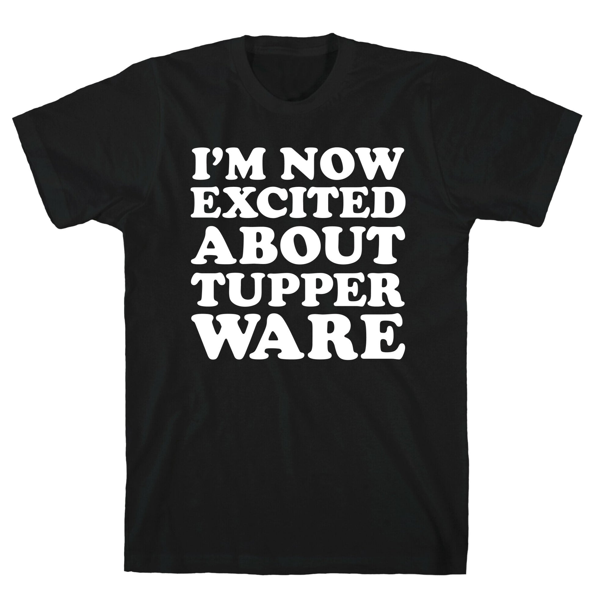 I'm Now Excited About Tupperware T-Shirt