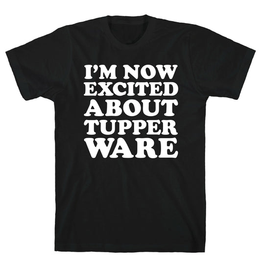 I'm Now Excited About Tupperware T-Shirt