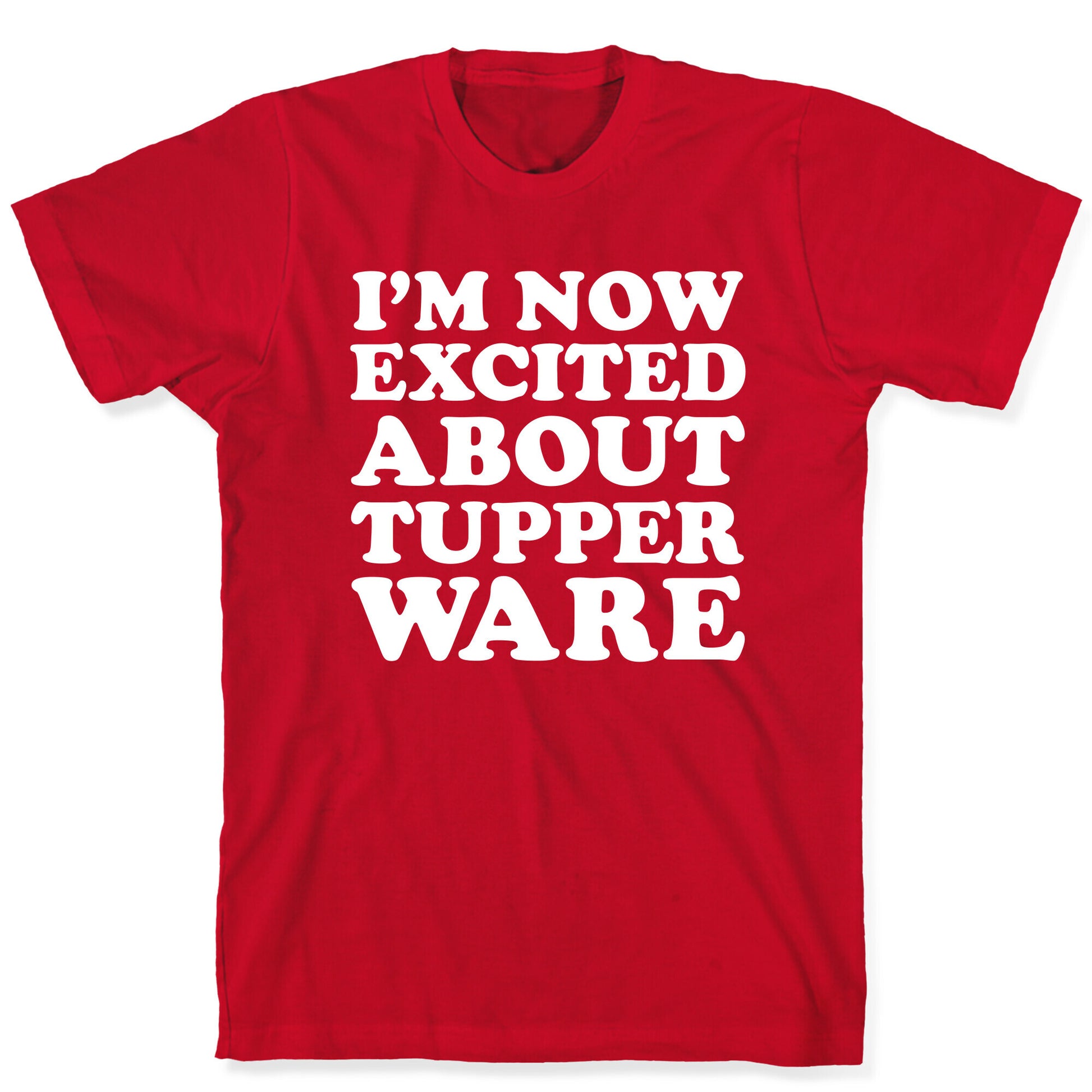 I'm Now Excited About Tupperware T-Shirt