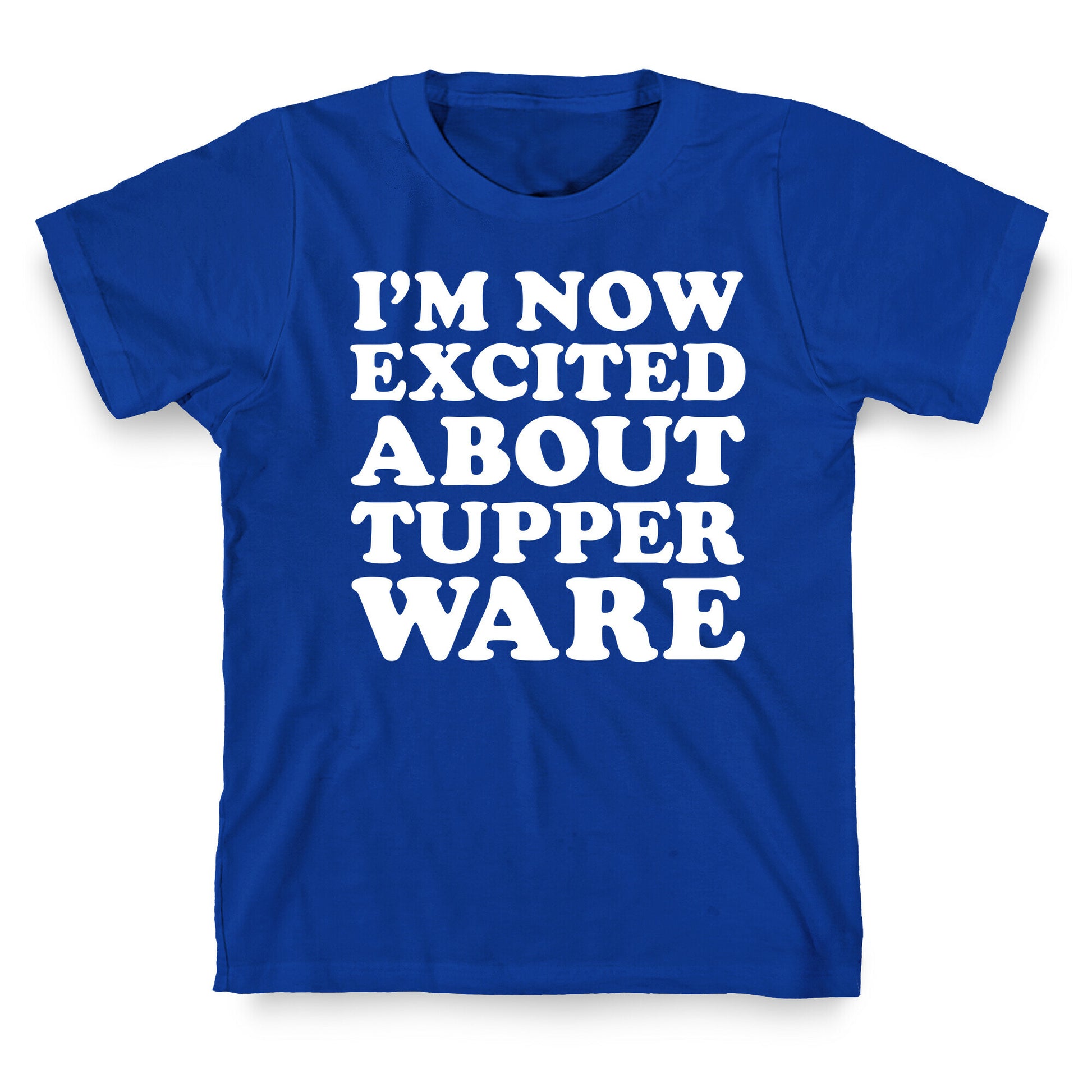 I'm Now Excited About Tupperware T-Shirt