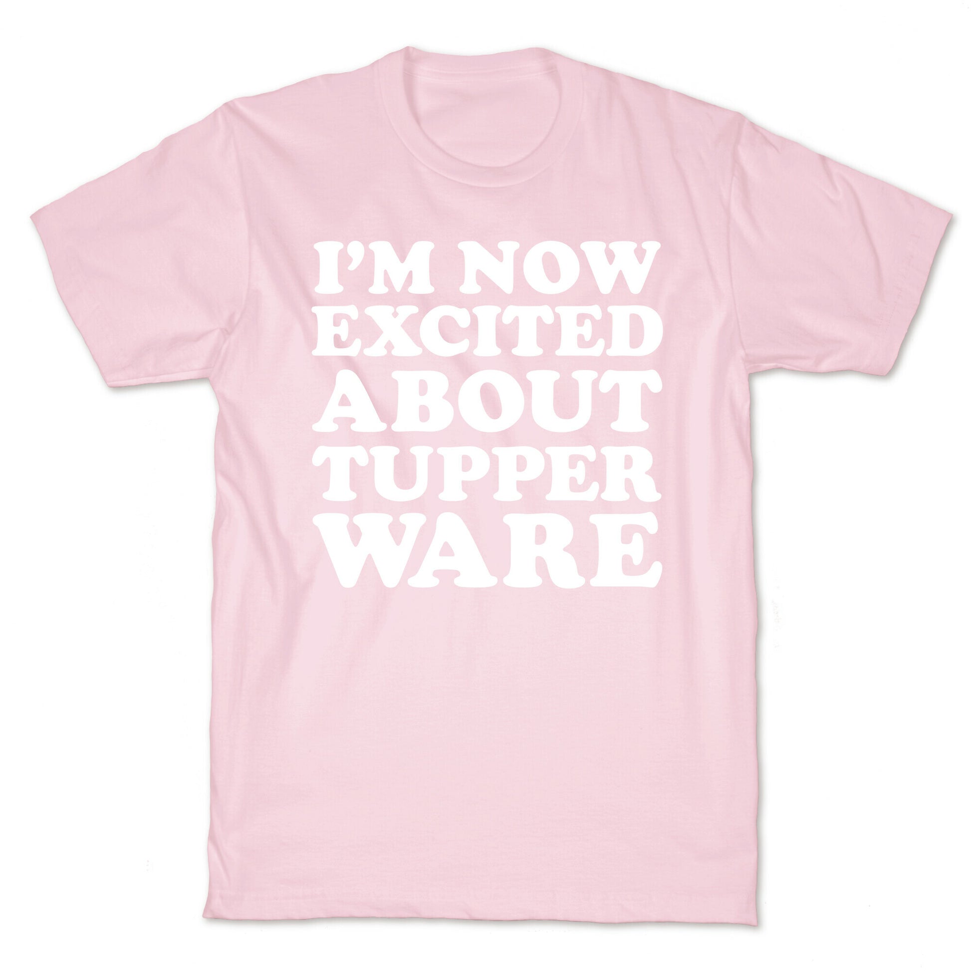 I'm Now Excited About Tupperware T-Shirt