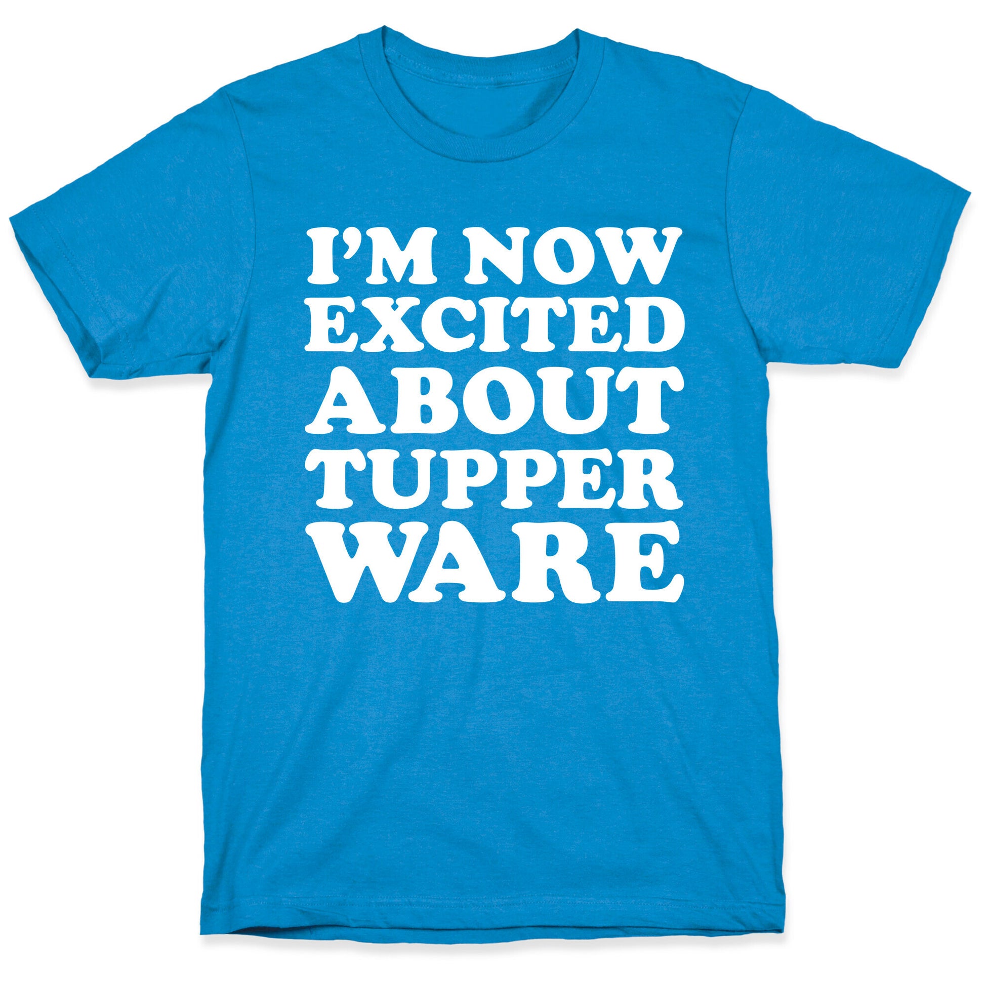 I'm Now Excited About Tupperware T-Shirt