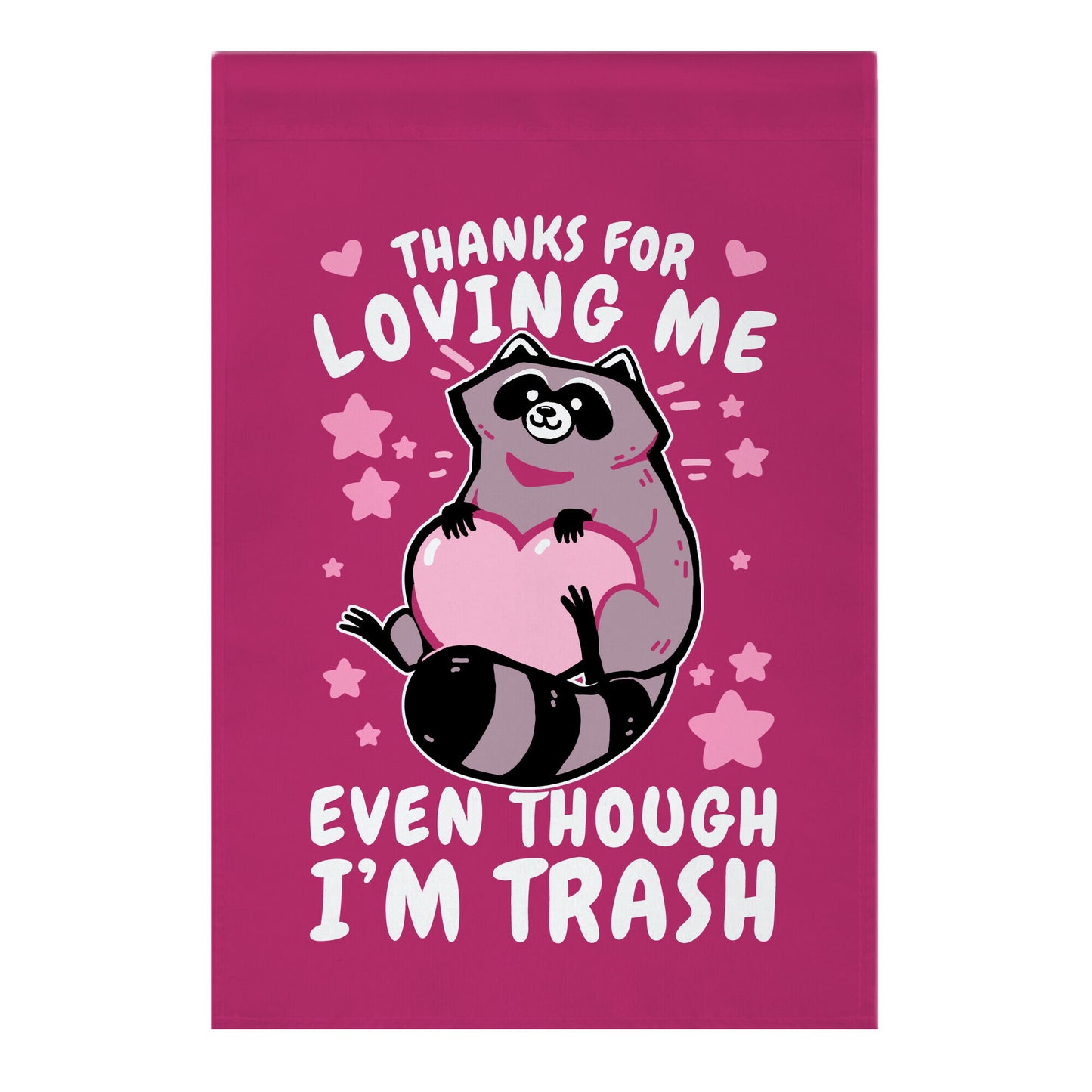 Thanks For Loving Me Even Though I'm Trash Garden Flag
