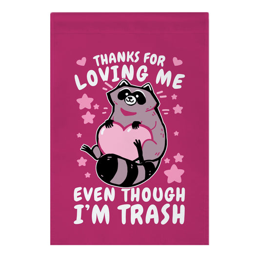 Thanks For Loving Me Even Though I'm Trash Garden Flag