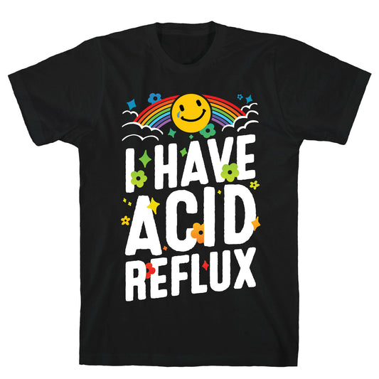 I Have Acid Reflux T-Shirt