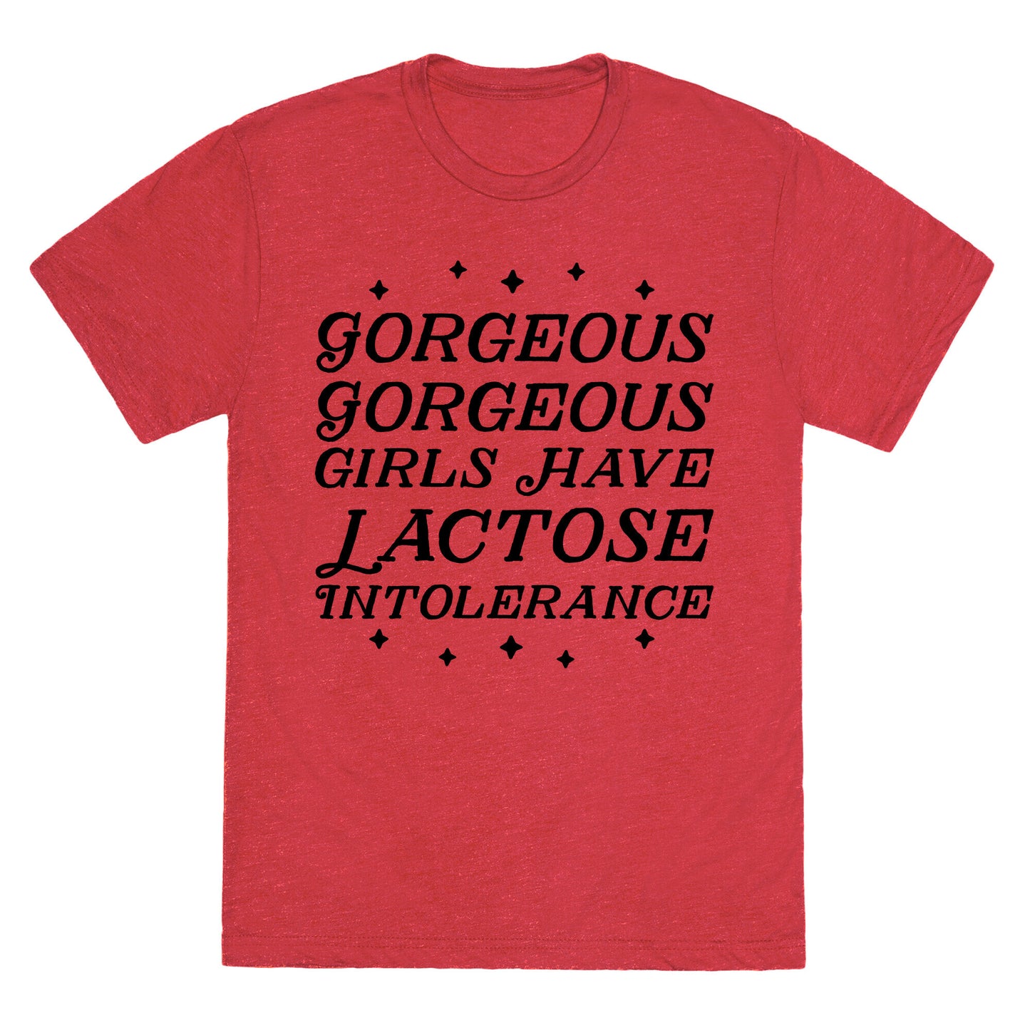Gorgeous Gorgeous Girls Have Lactose Intolerance Unisex Triblend Tee