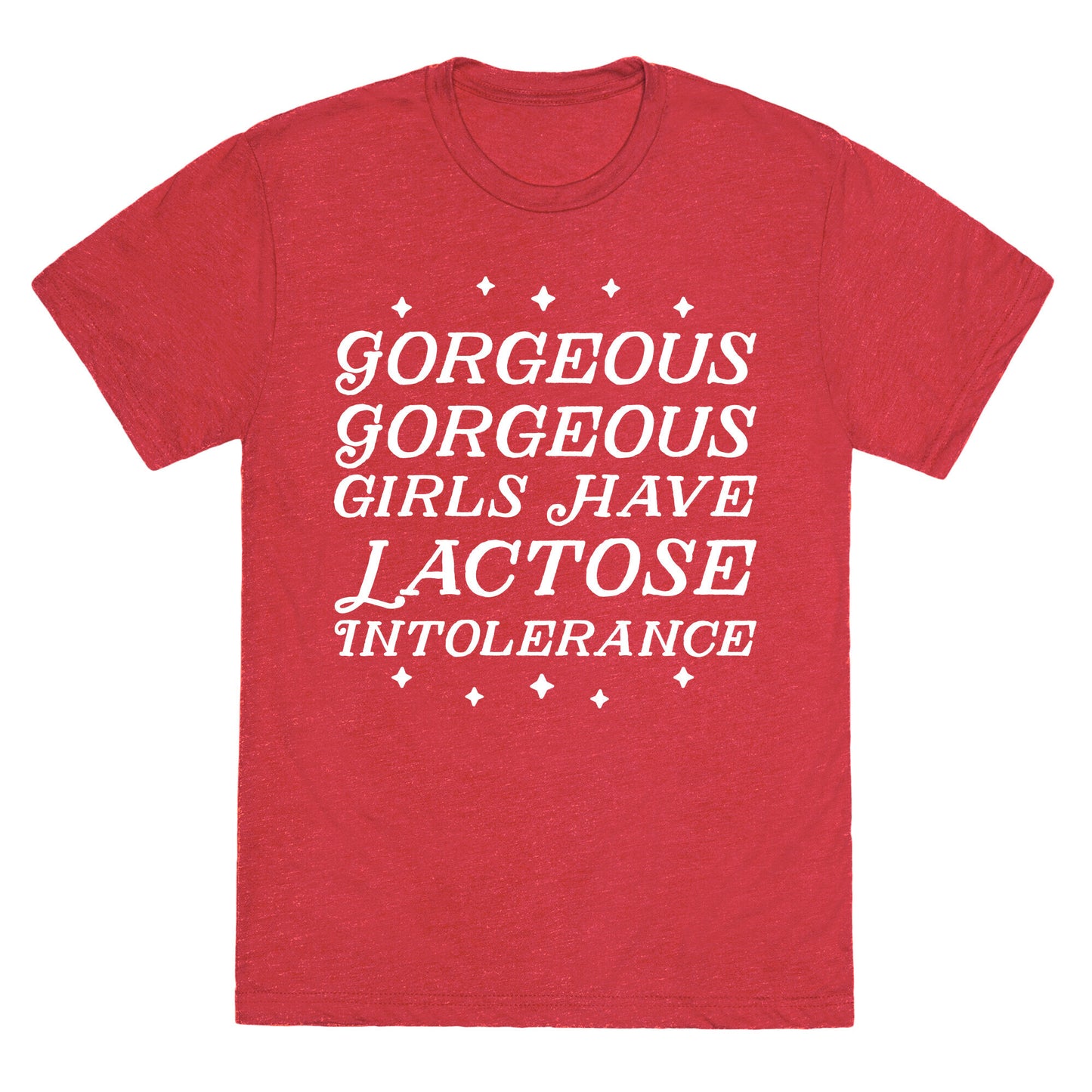 Gorgeous Gorgeous Girls Have Lactose Intolerance Unisex Triblend Tee