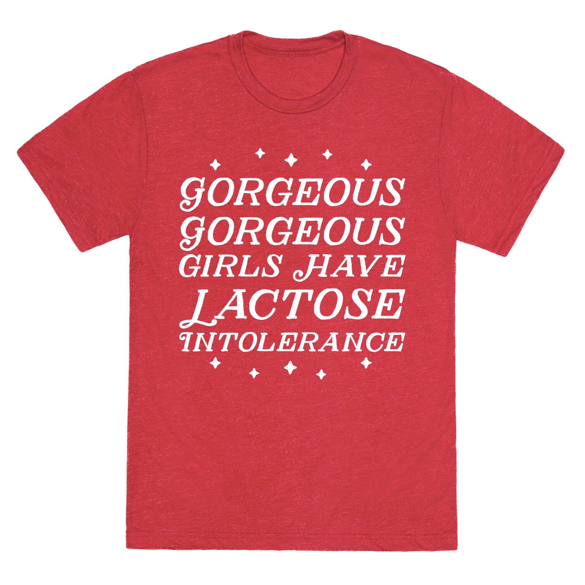 Gorgeous Gorgeous Girls Have Lactose Intolerance Unisex Triblend Tee