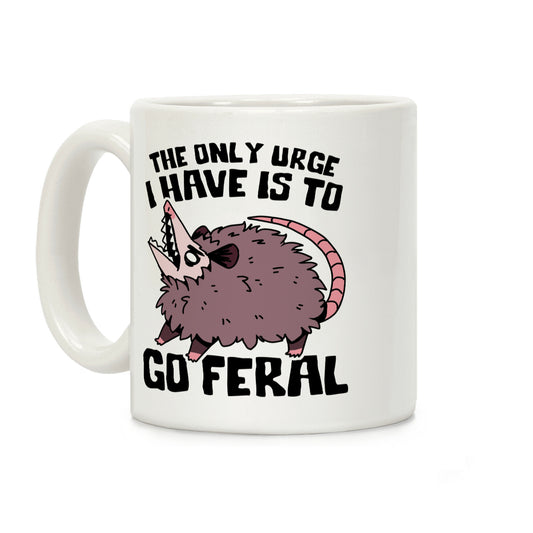 The Only Urge I Have Is To Go Feral Coffee Mug