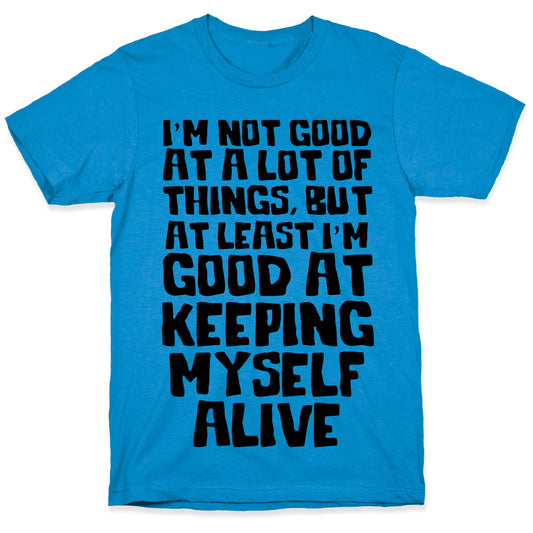I'm Good At Keeping Myself Alive T-Shirt