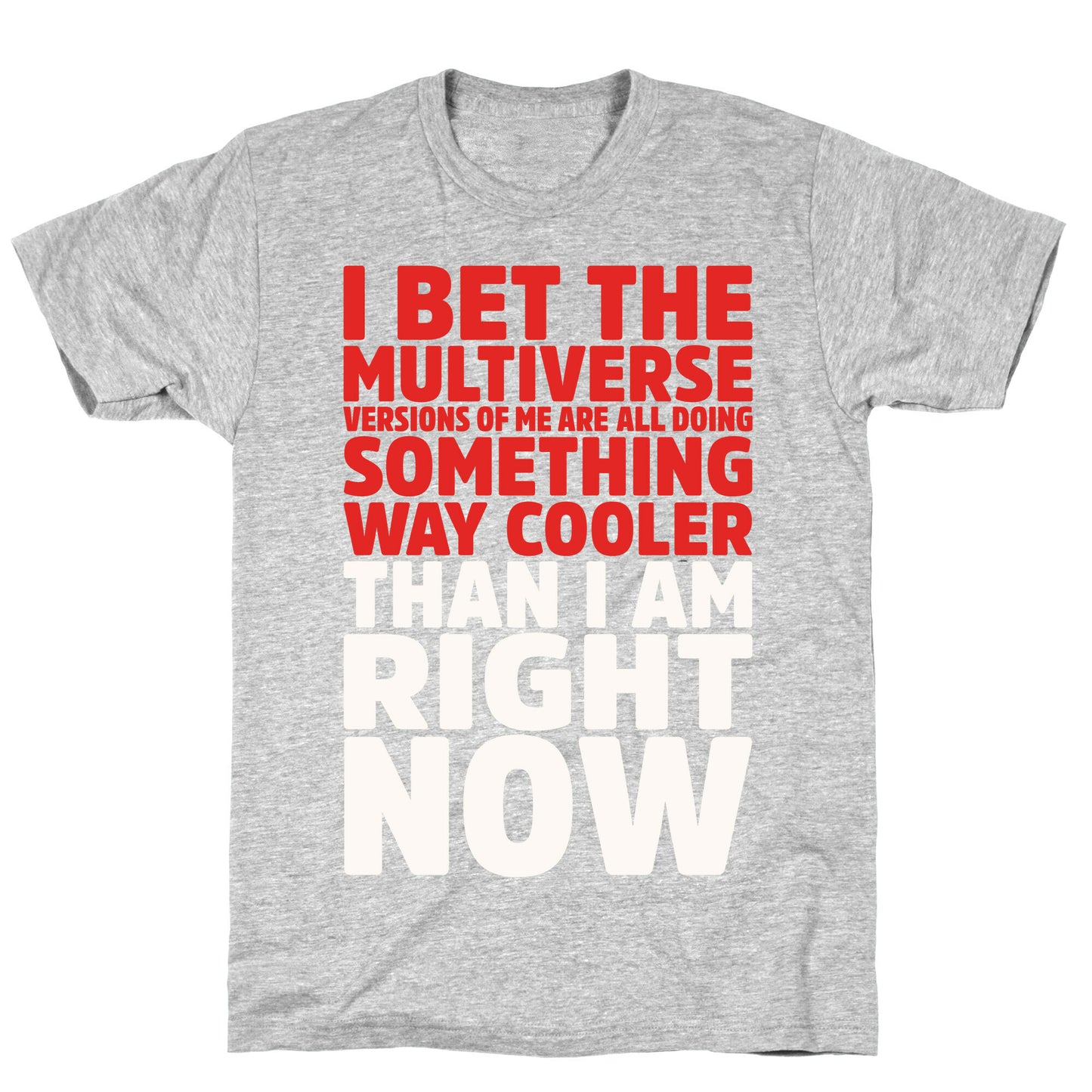 The Multiverse Versions of Me Are All Doing Something Way Cooler Than Me Right Now T-Shirt