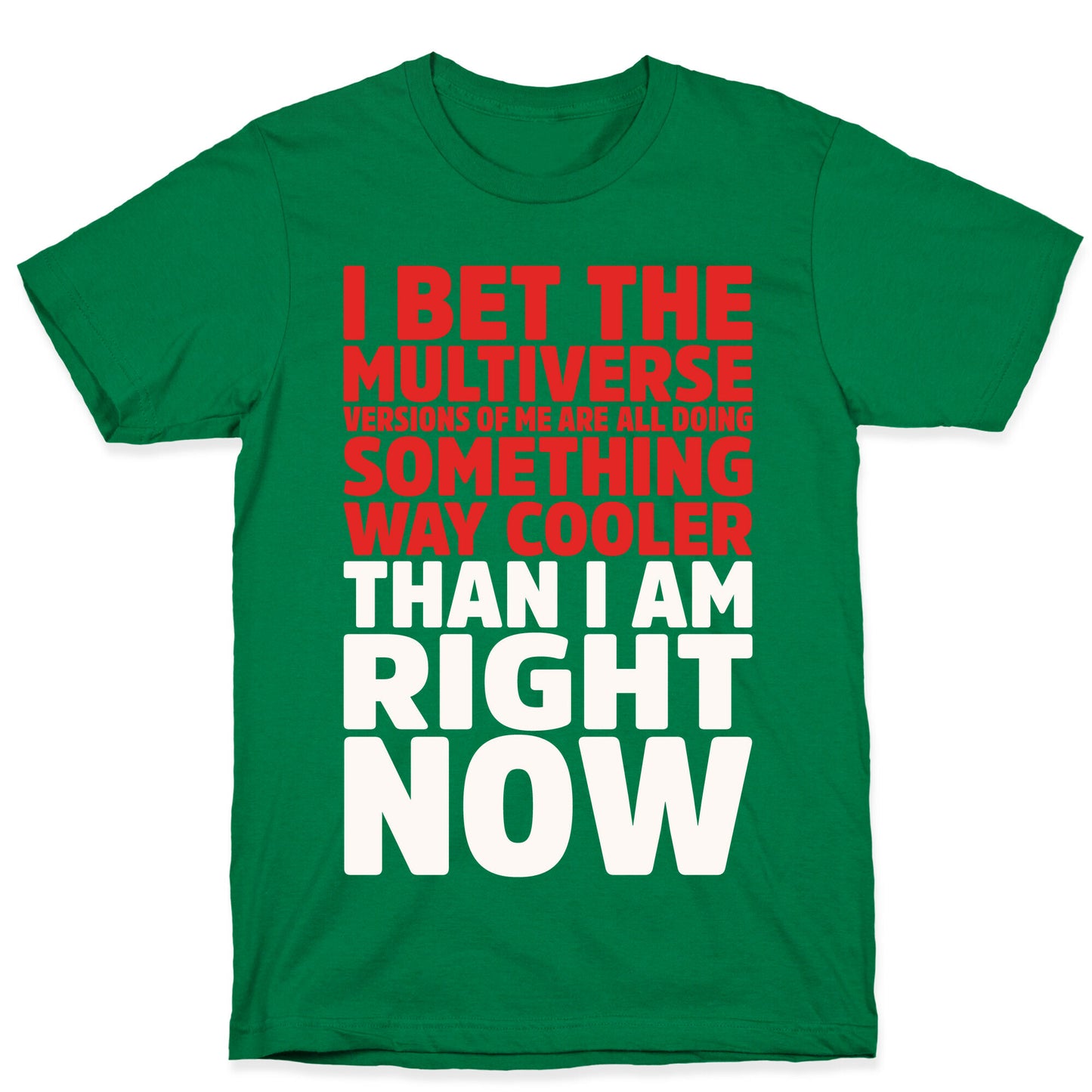 The Multiverse Versions of Me Are All Doing Something Way Cooler Than Me Right Now T-Shirt