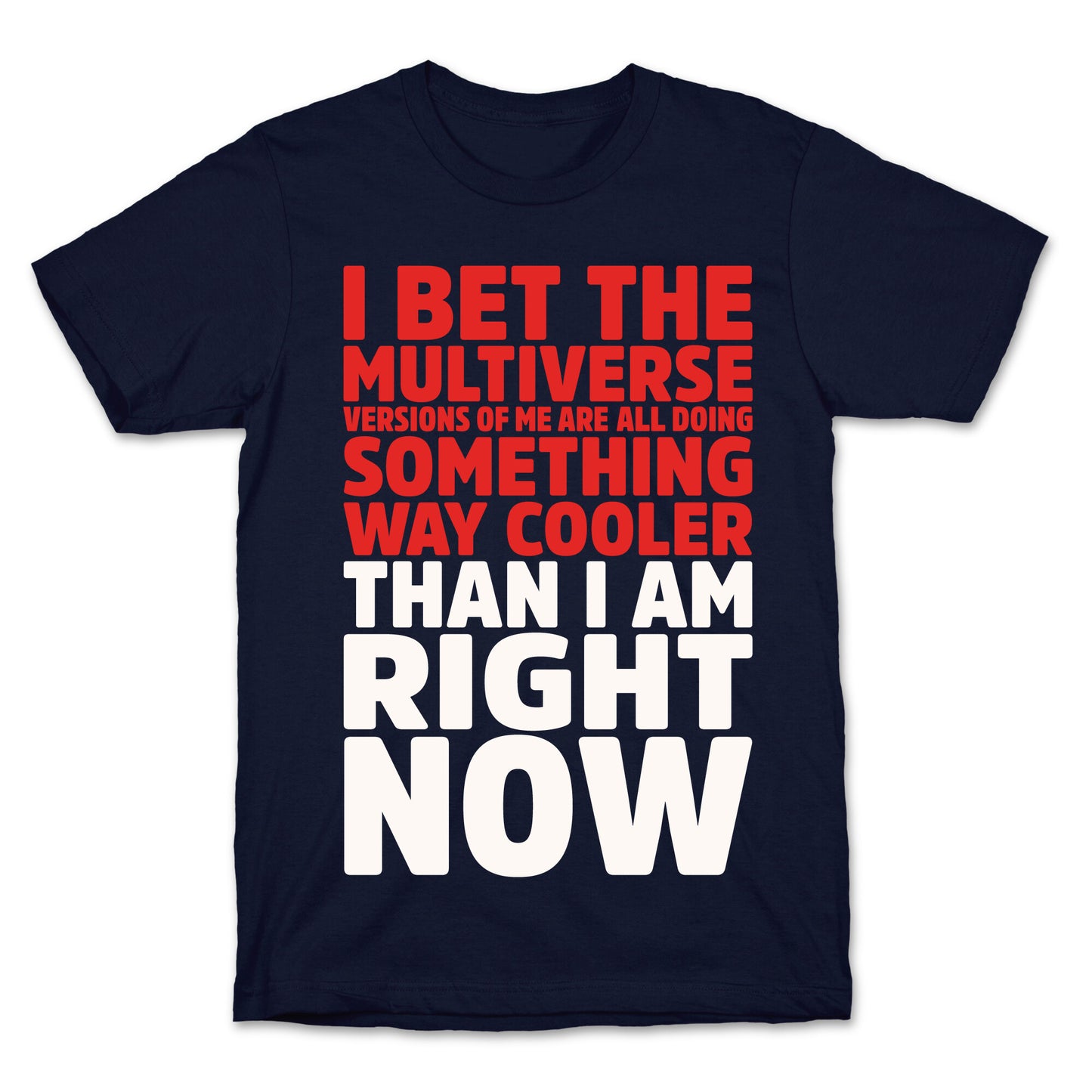 The Multiverse Versions of Me Are All Doing Something Way Cooler Than Me Right Now T-Shirt