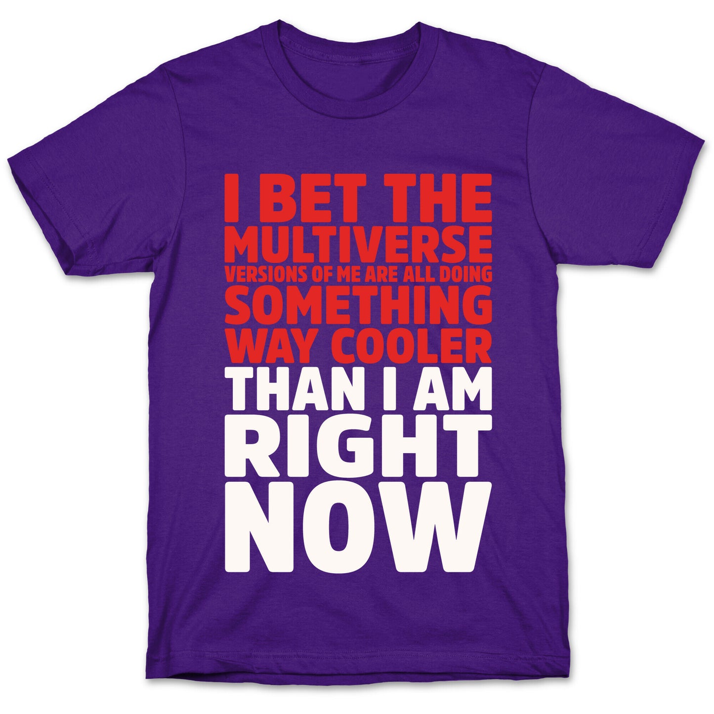 The Multiverse Versions of Me Are All Doing Something Way Cooler Than Me Right Now T-Shirt