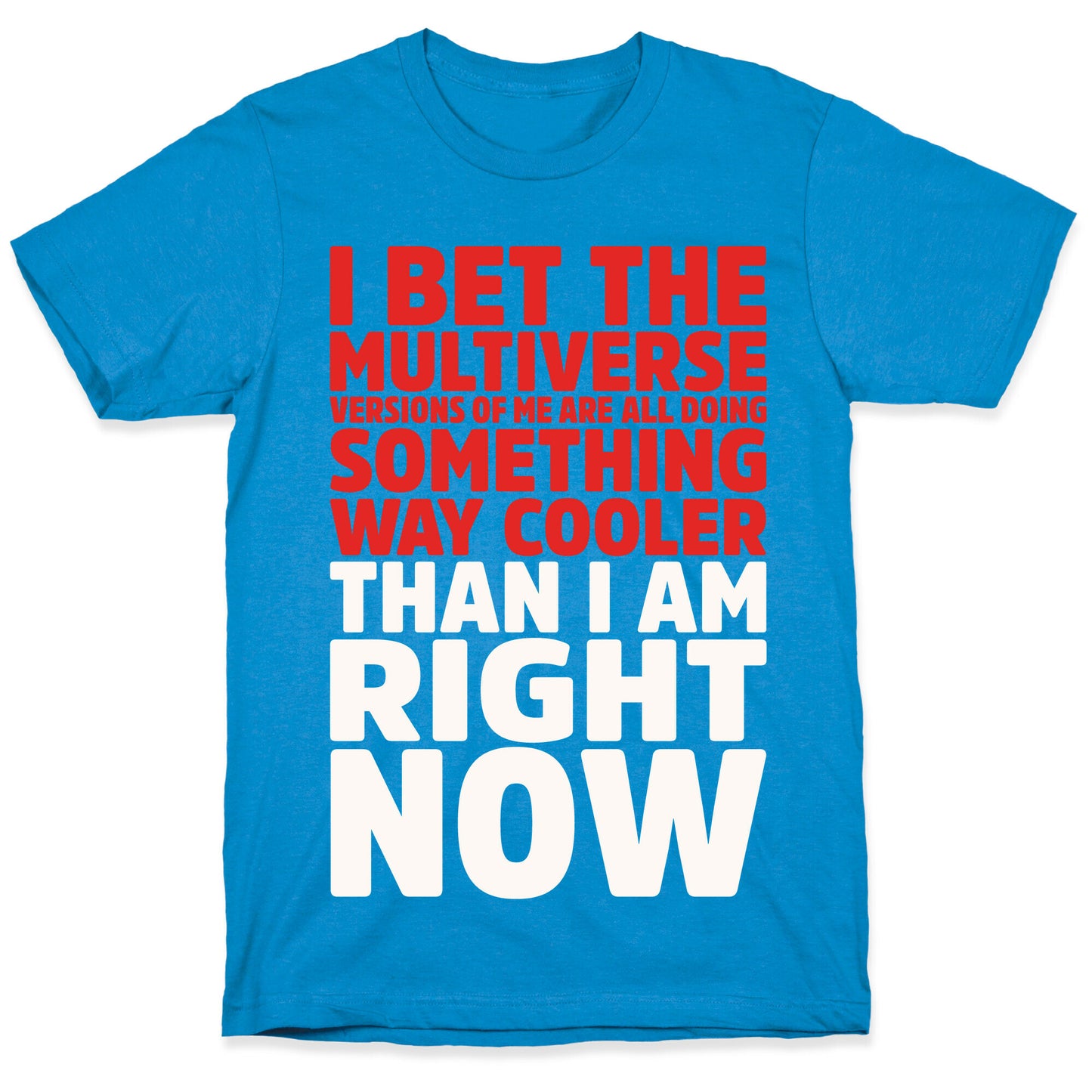 The Multiverse Versions of Me Are All Doing Something Way Cooler Than Me Right Now T-Shirt