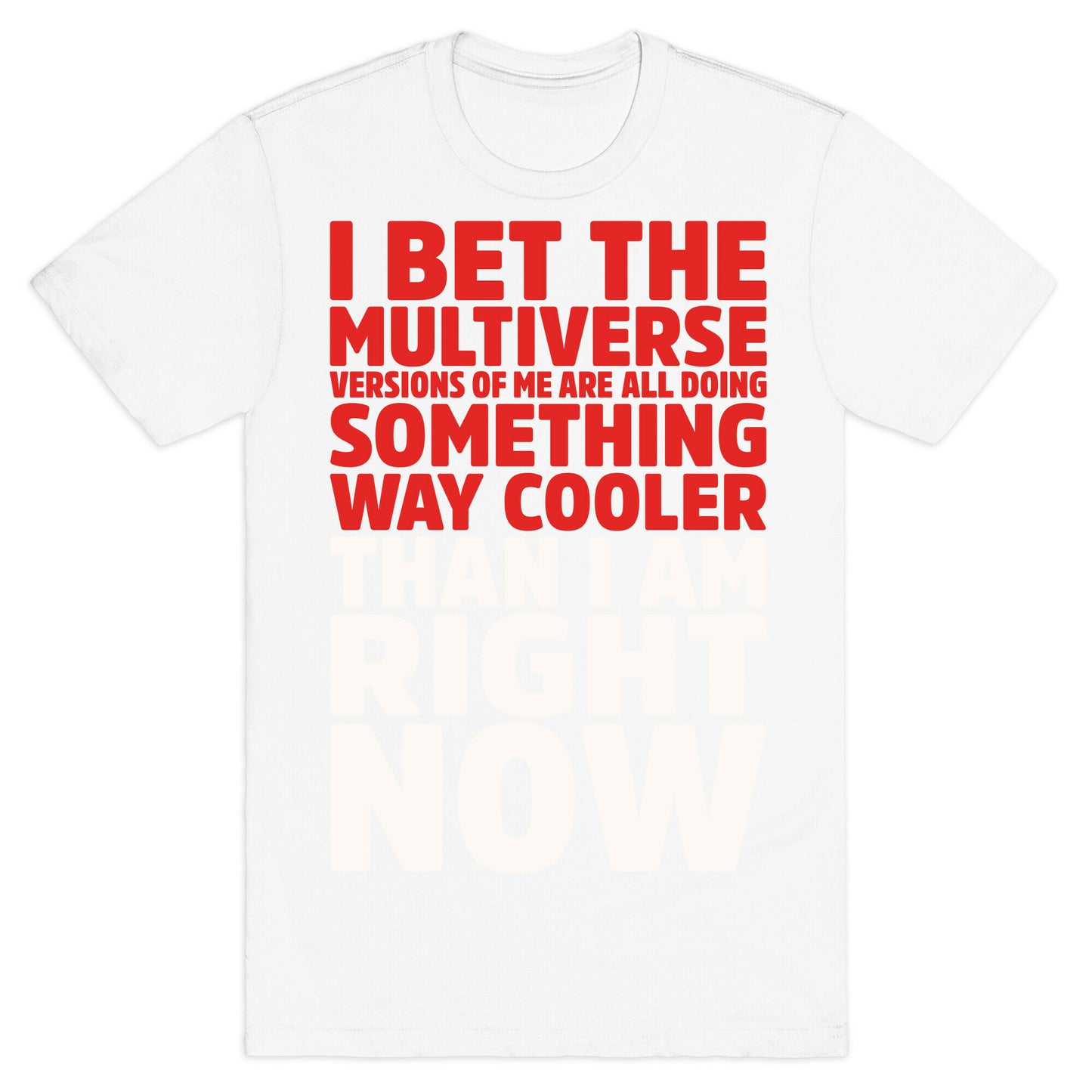 The Multiverse Versions of Me Are All Doing Something Way Cooler Than Me Right Now T-Shirt