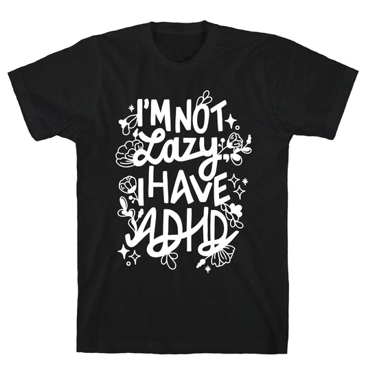 I'm Not Lazy, I Have ADHD T-Shirt