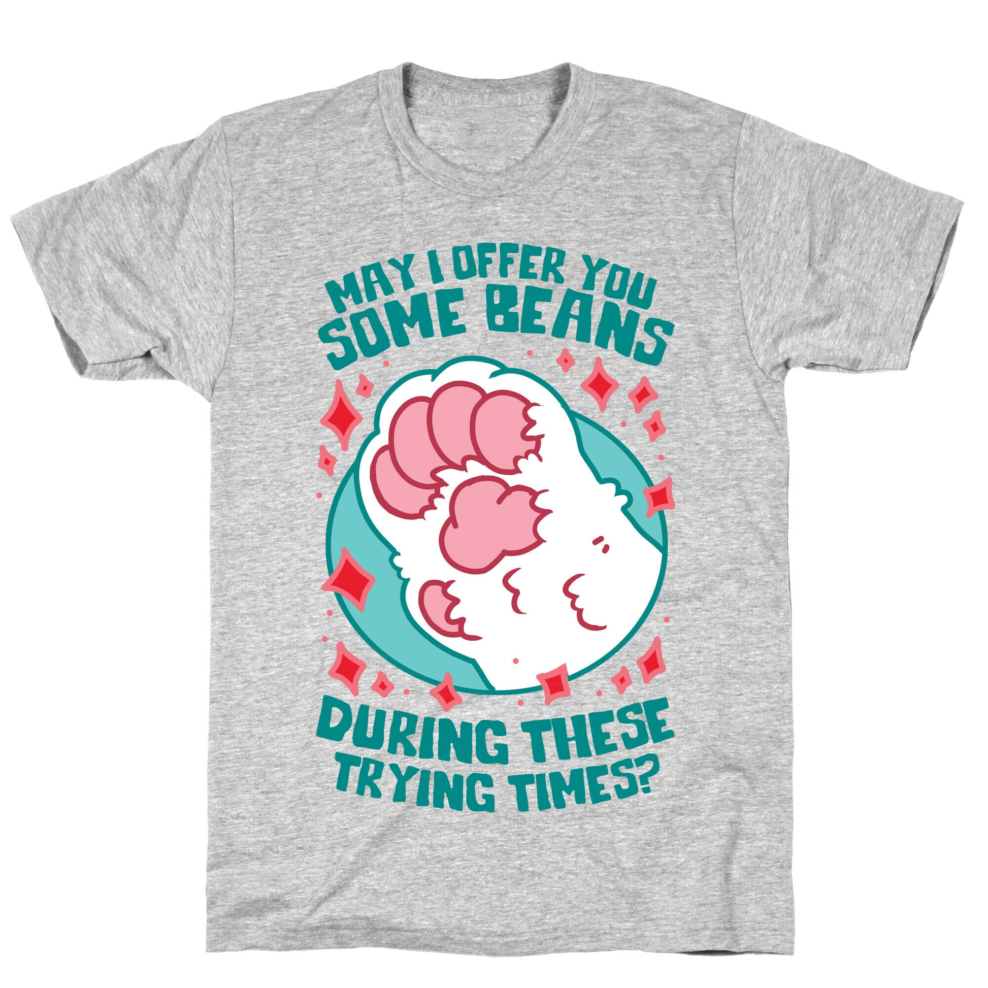 May I Offer You Some Beans During These Trying Times? T-Shirt