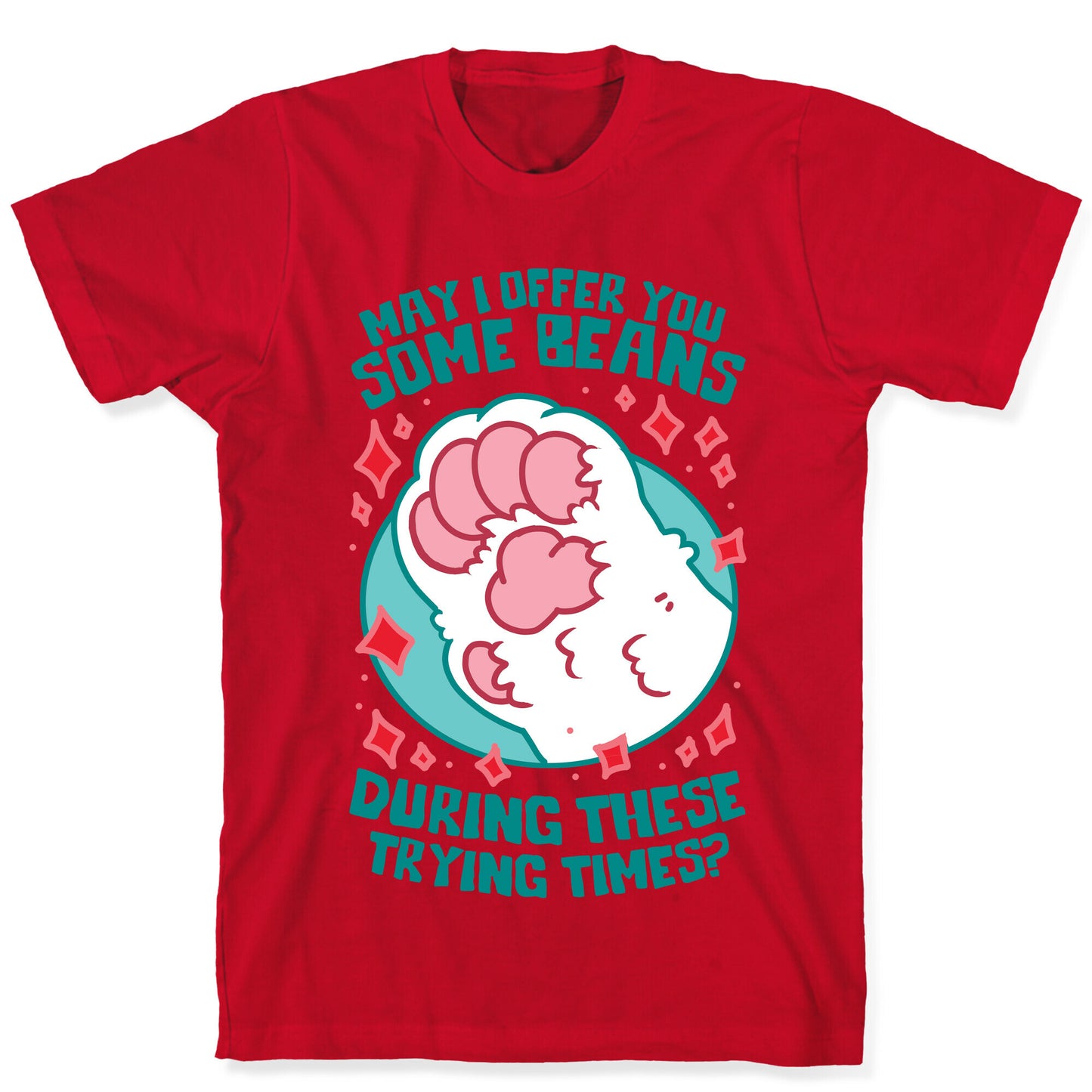May I Offer You Some Beans During These Trying Times? T-Shirt