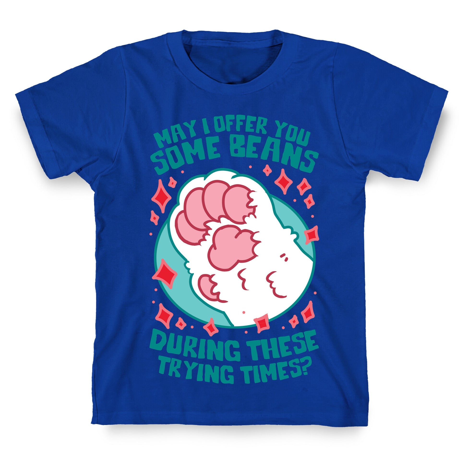May I Offer You Some Beans During These Trying Times? T-Shirt