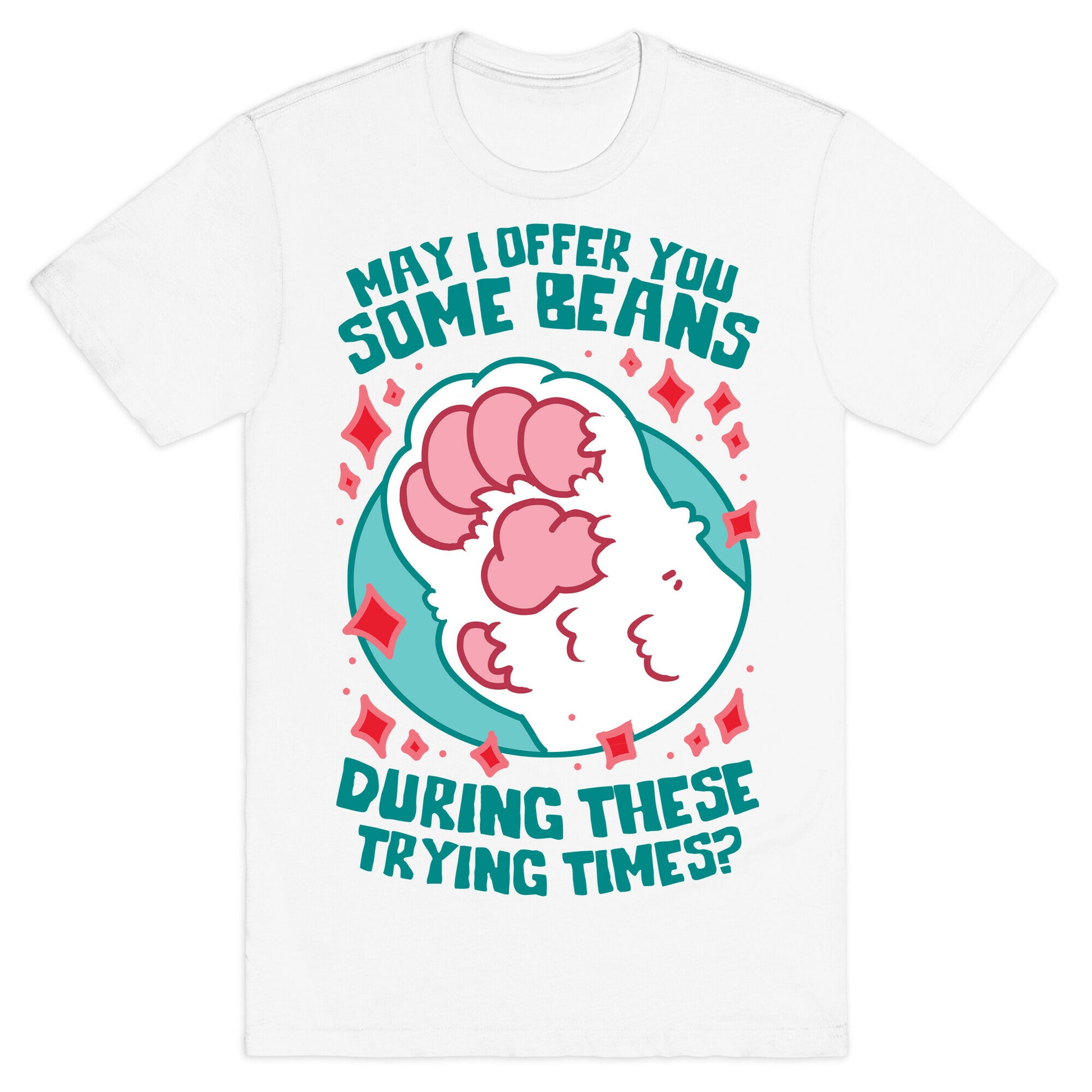 May I Offer You Some Beans During These Trying Times? T-Shirt