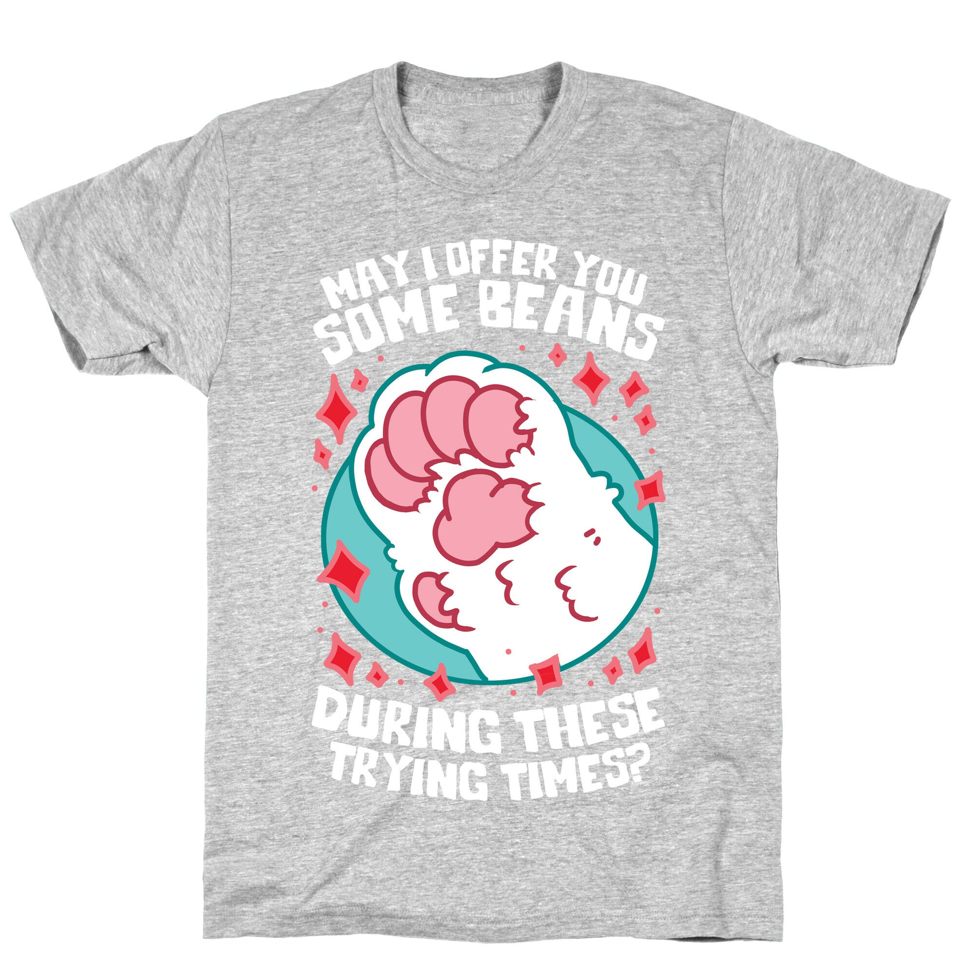 May I Offer You Some Beans During These Trying Times? T-Shirt