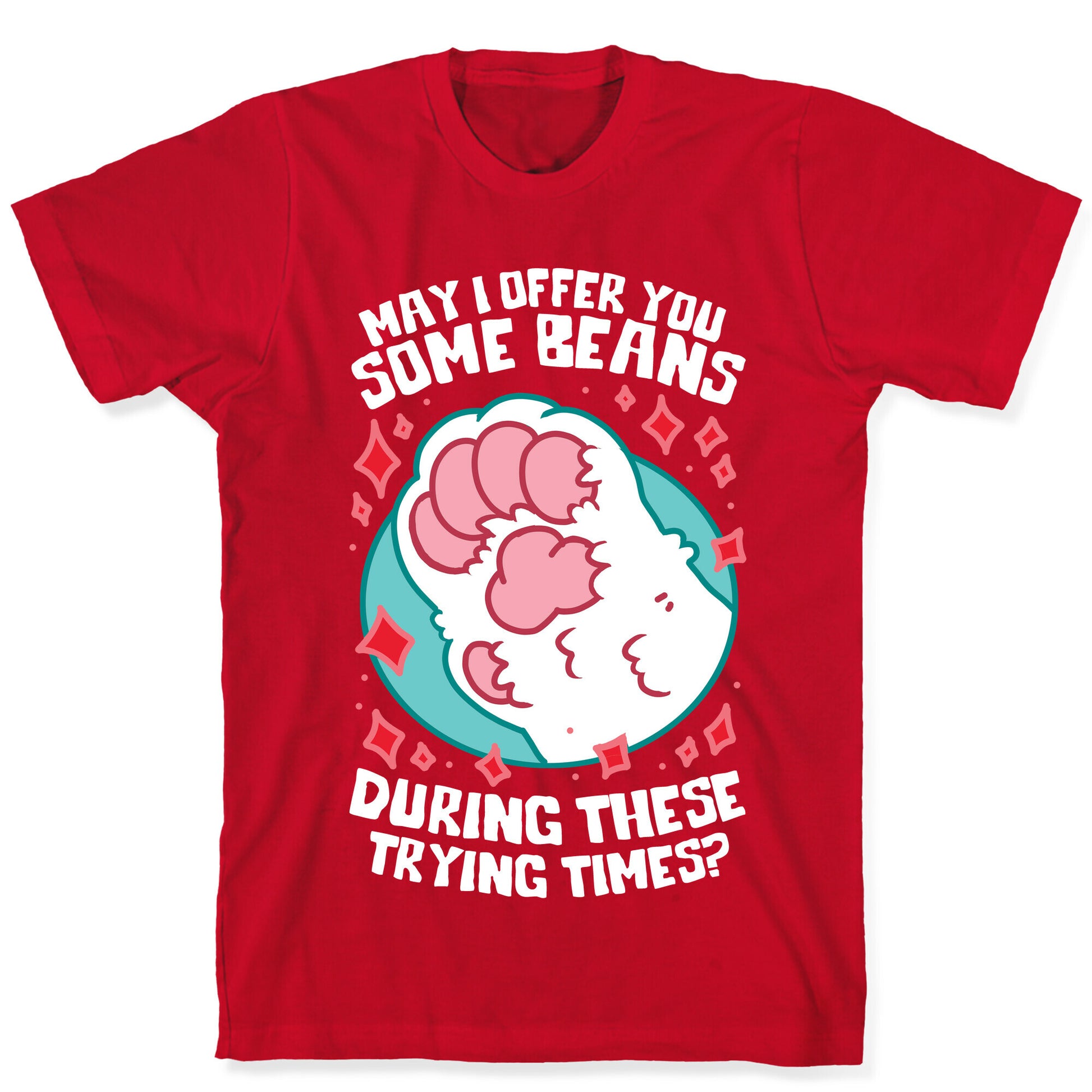 May I Offer You Some Beans During These Trying Times? T-Shirt