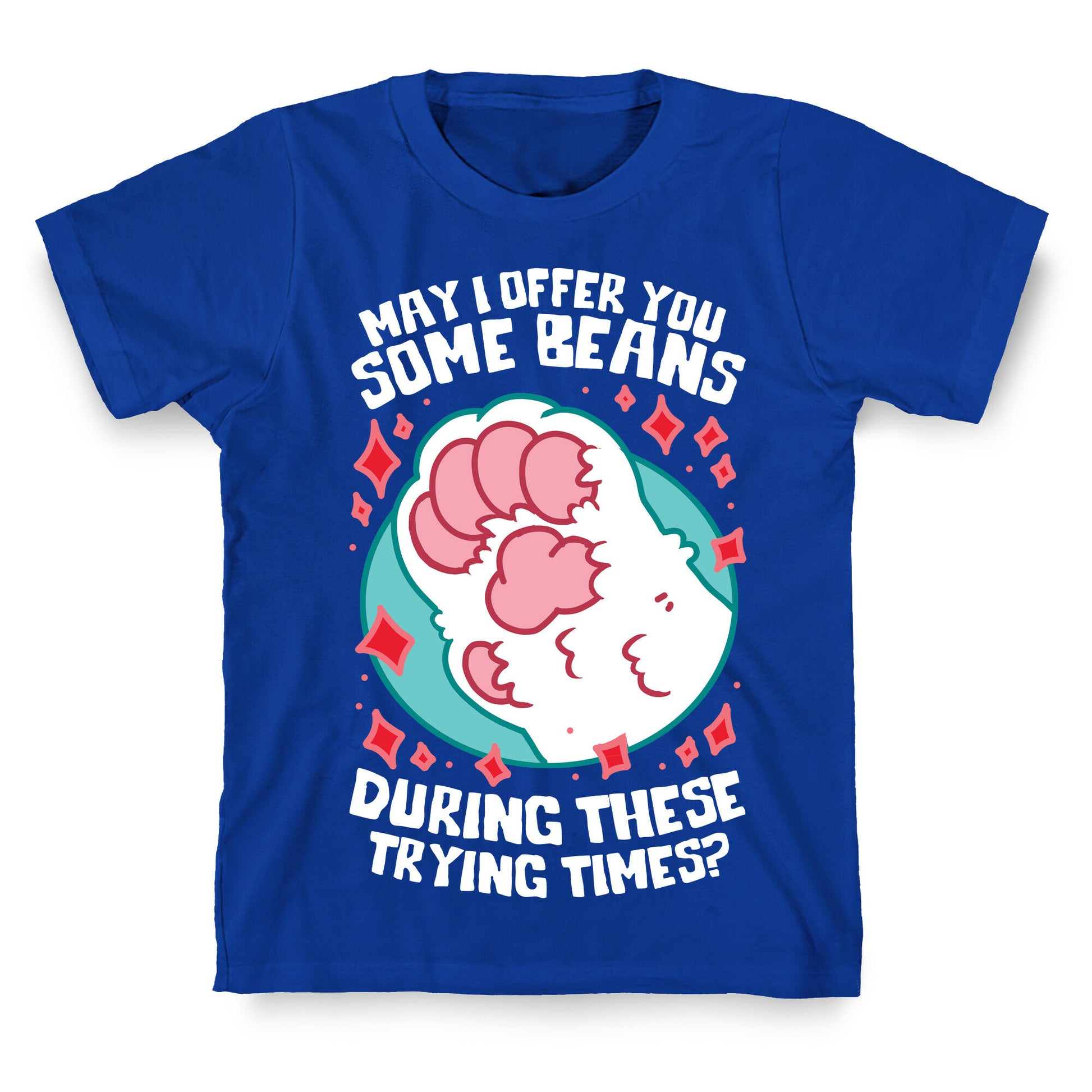 May I Offer You Some Beans During These Trying Times? T-Shirt