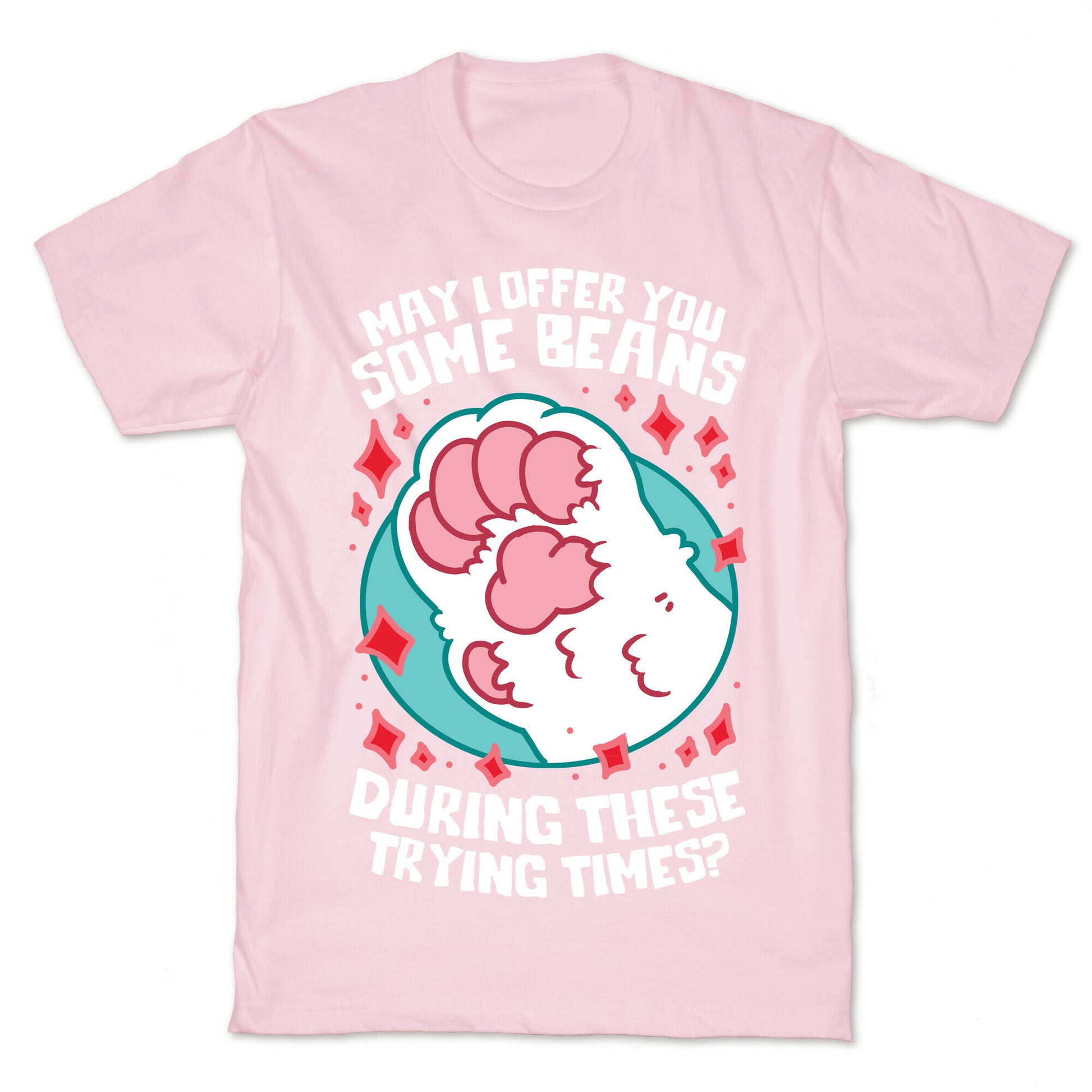 May I Offer You Some Beans During These Trying Times? T-Shirt