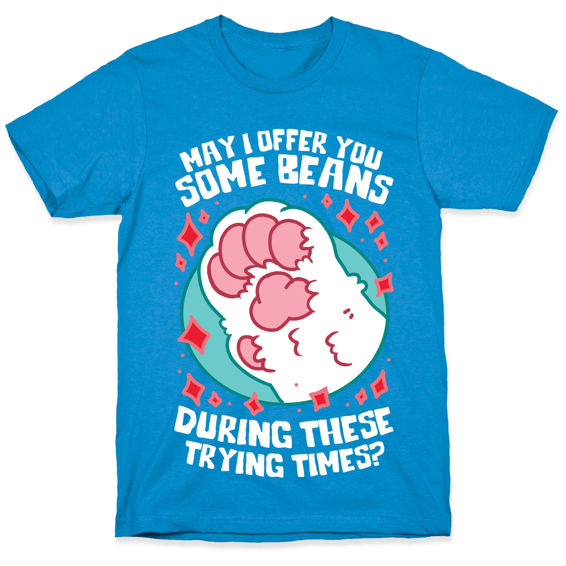 May I Offer You Some Beans During These Trying Times? T-Shirt