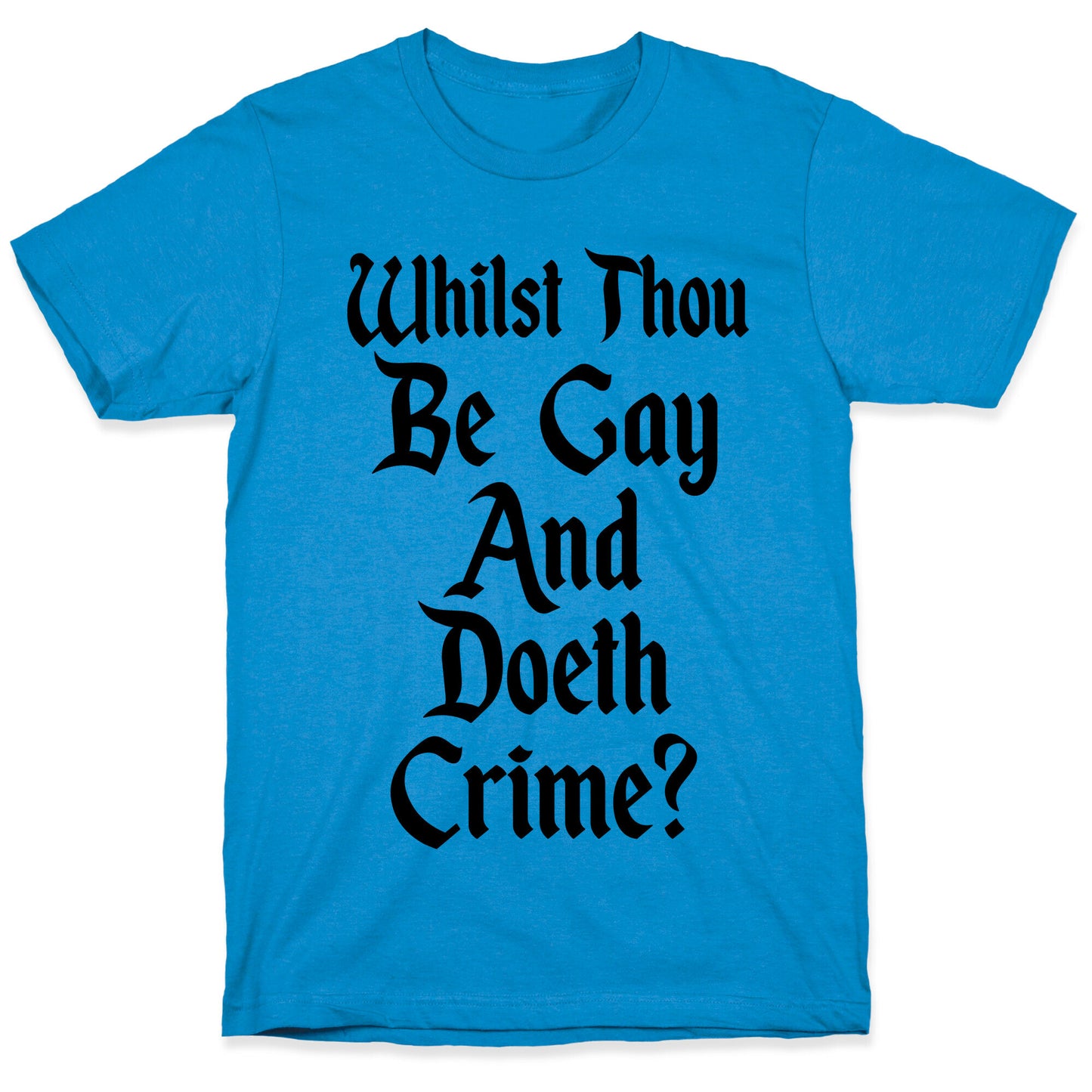 Whilst Thou Be Gay And Doeth Crime? T-Shirt