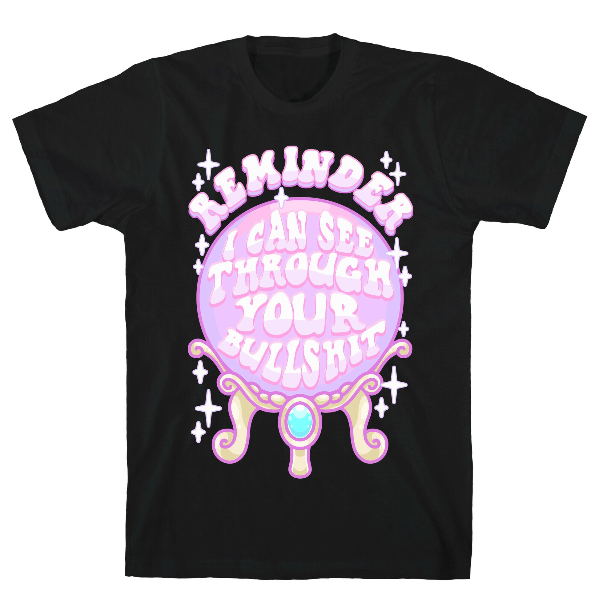 Reminder I Can See Through Your Bullshit T-Shirt