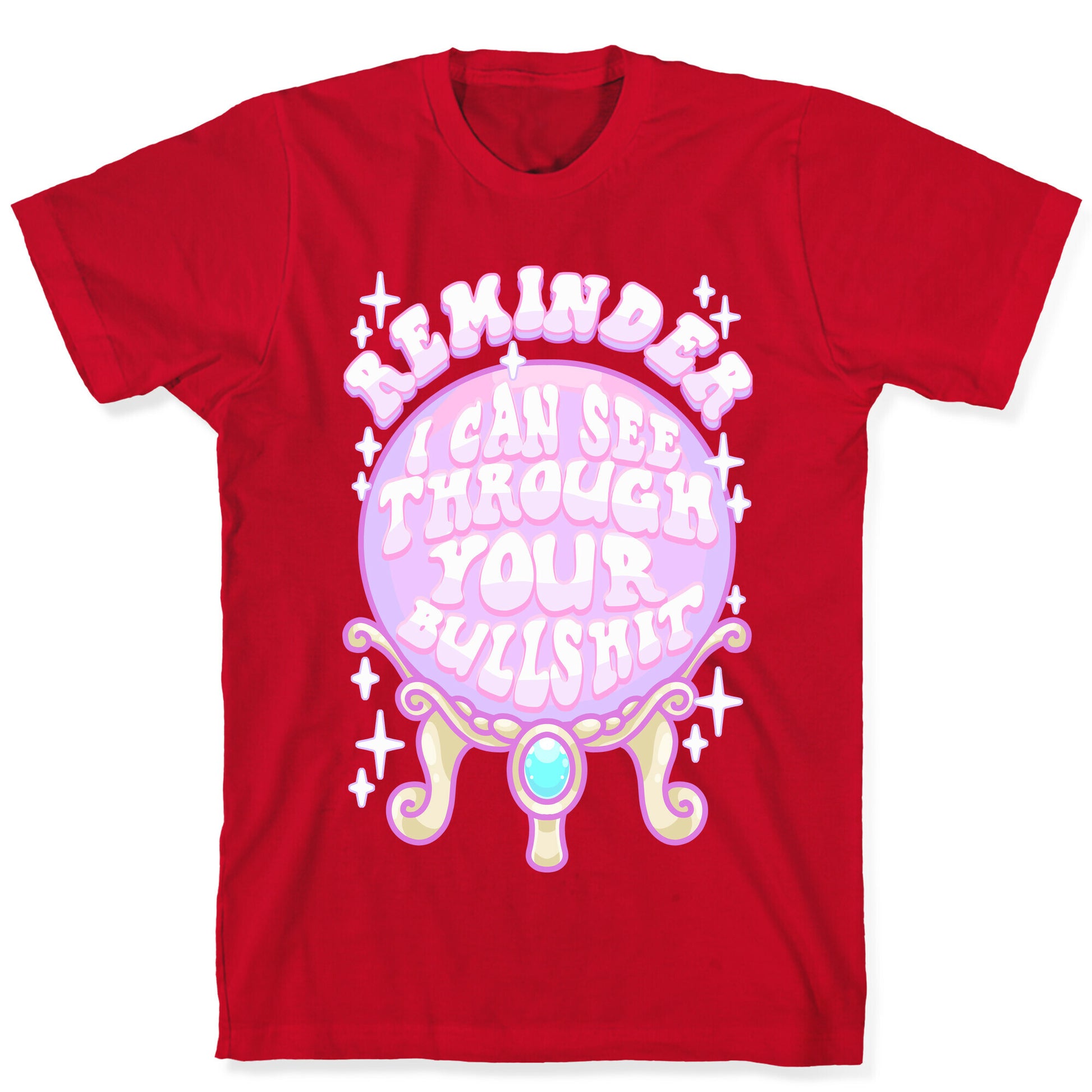 Reminder I Can See Through Your Bullshit T-Shirt