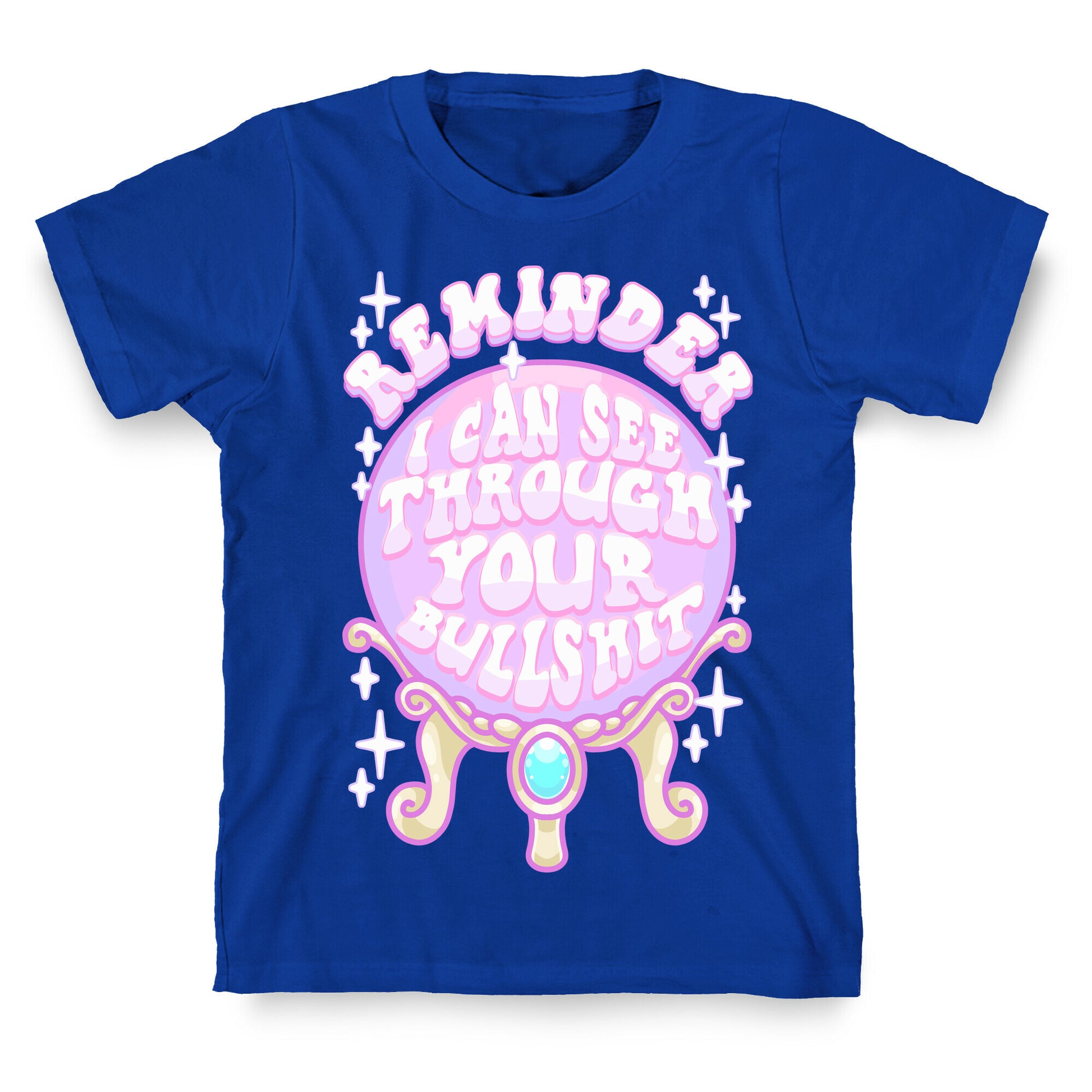 Reminder I Can See Through Your Bullshit T-Shirt