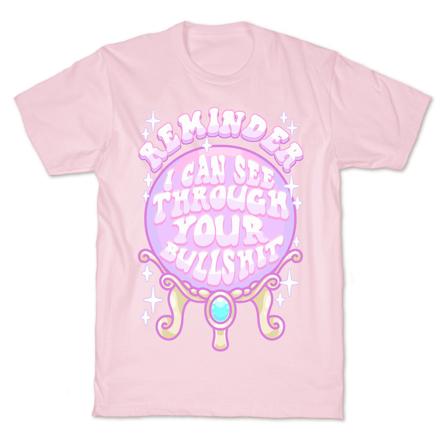 Reminder I Can See Through Your Bullshit T-Shirt