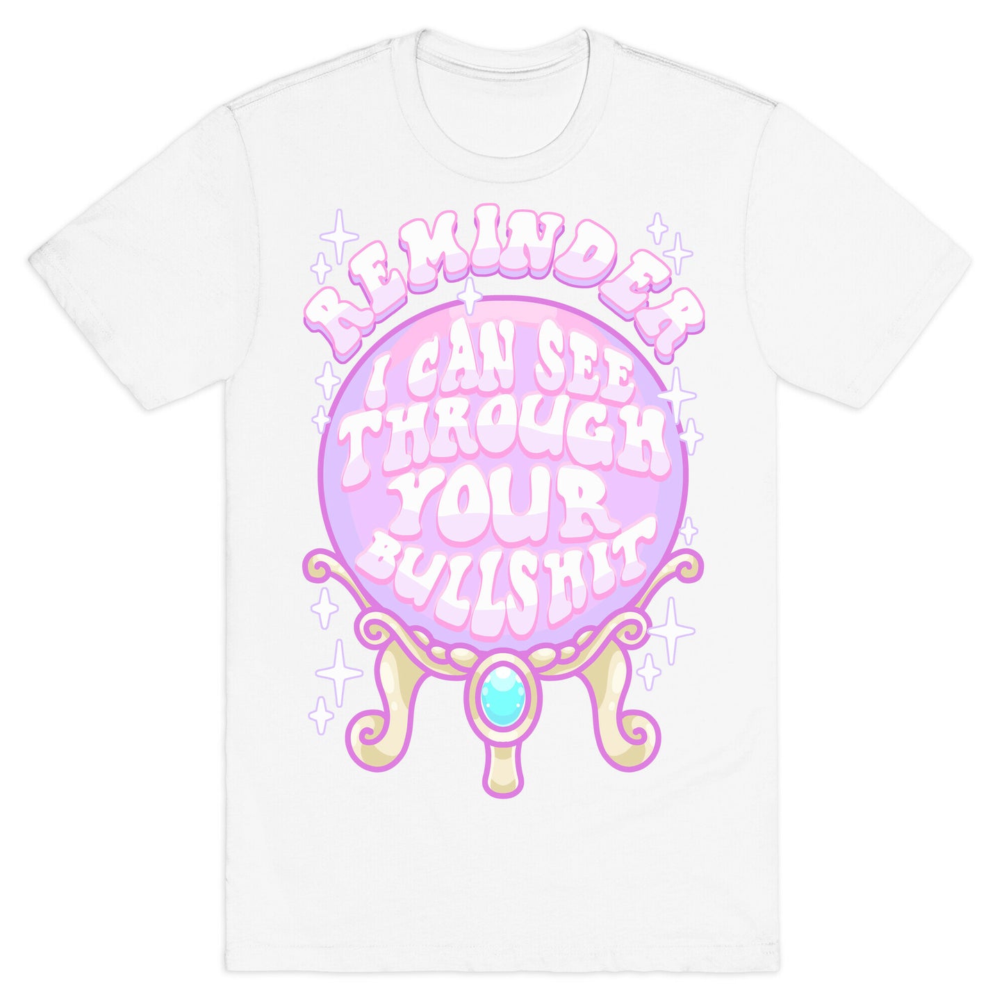 Reminder I Can See Through Your Bullshit T-Shirt