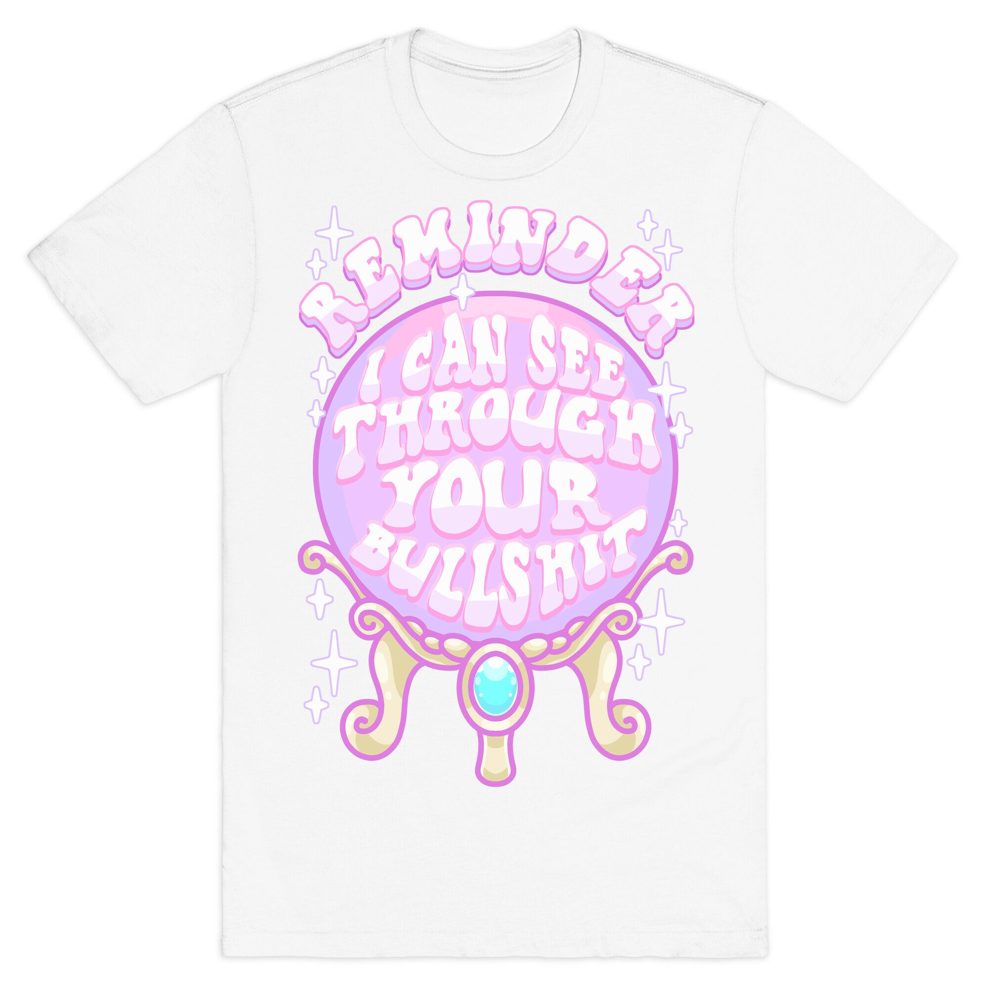 Reminder I Can See Through Your Bullshit T-Shirt