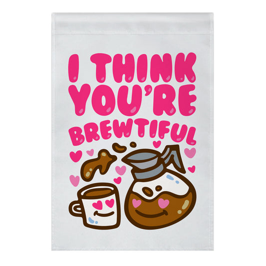 I Think You're Brewtiful Garden Flag