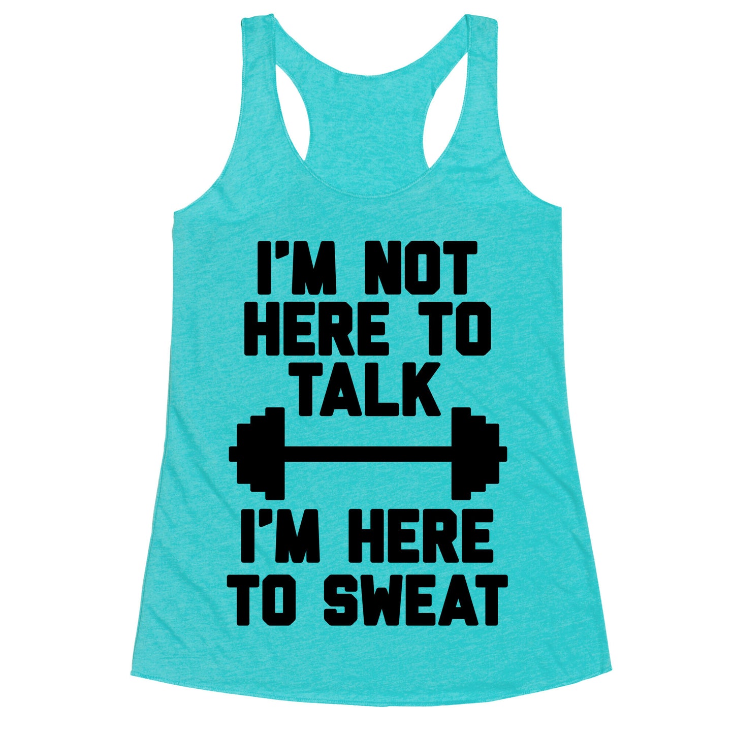 I'm Not Here To Talk I'm Here To Sweat Racerback Tank