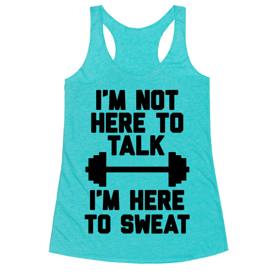I'm Not Here To Talk I'm Here To Sweat Racerback Tank