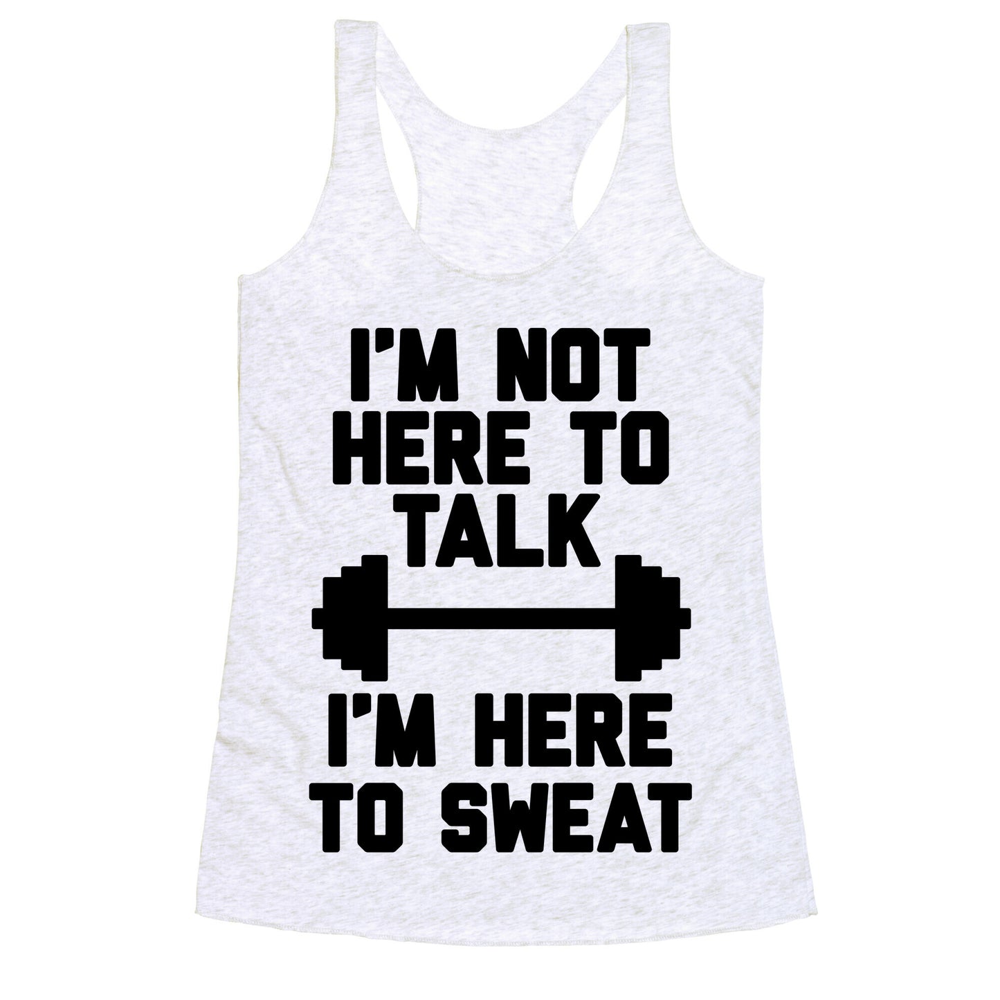 I'm Not Here To Talk I'm Here To Sweat Racerback Tank