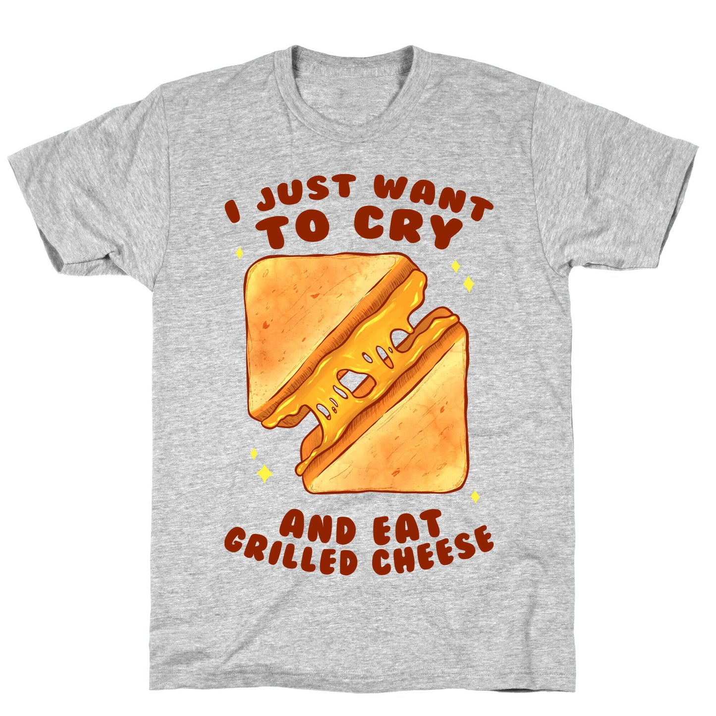 I Just Want To Cry And Eat Grilled Cheese T-Shirt