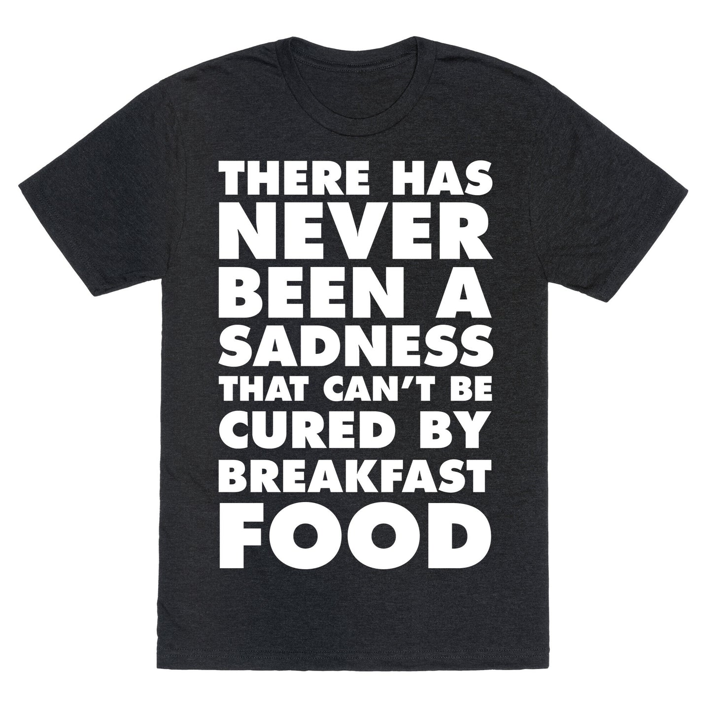 There Has Never Been A Sadness That Can't Be Cured By Breakfast Food Unisex Triblend Tee