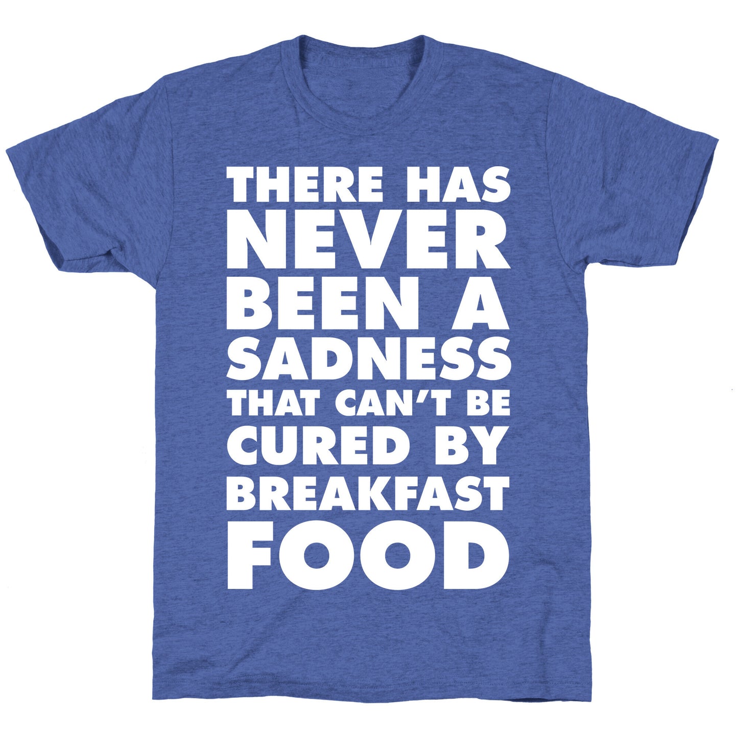 There Has Never Been A Sadness That Can't Be Cured By Breakfast Food Unisex Triblend Tee