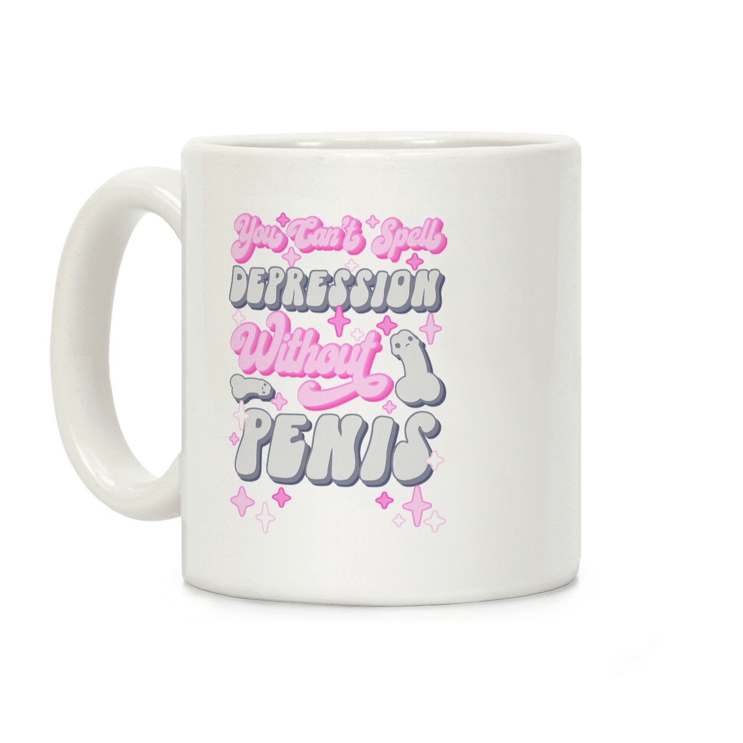 You Can't Spell Depression Without Penis Coffee Mug