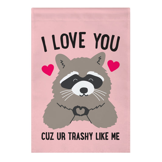 I Love You Cuz Ur Trashy Like Me Raccoon Garden Flag