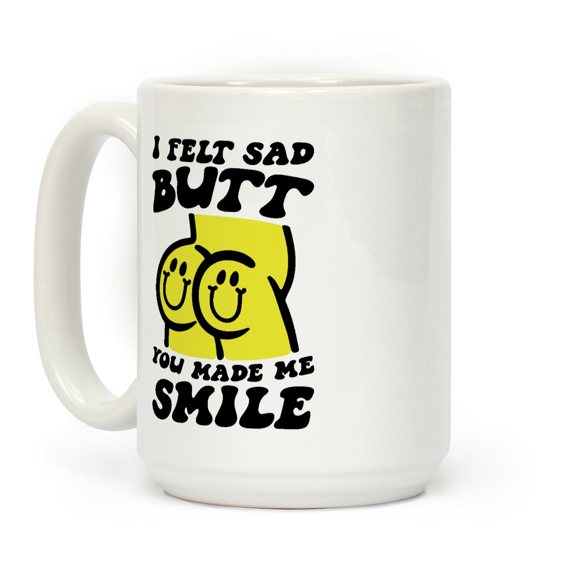 I Felt Sad Butt You Made Me Smile Coffee Mug