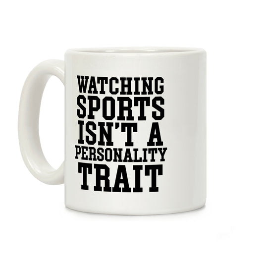 Watching Sports Isn't A Personality Trait Coffee Mug