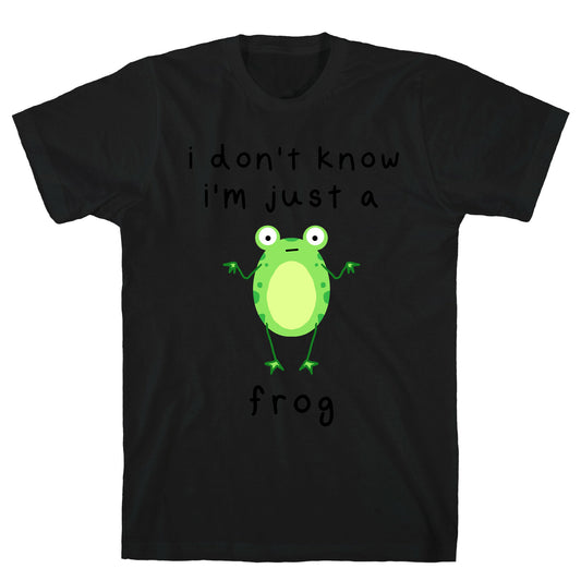 I Don't Know I'm Just A Frog T-Shirt