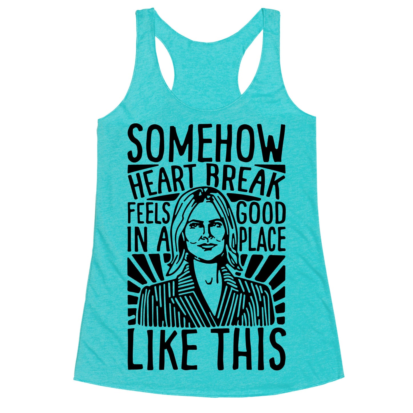 Somehow Heartbreak Seems Good In A Place Like This Quote Parody Racerback Tank